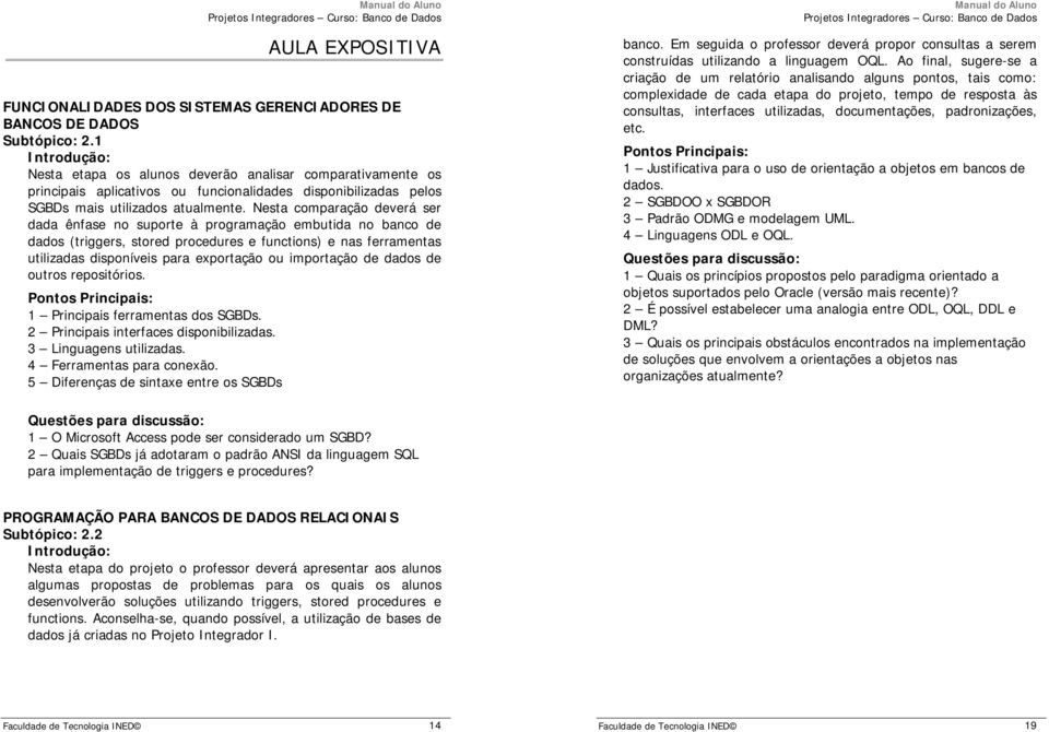 Nesta comparação deverá ser dada ênfase no suporte à programação embutida no banco de dados (triggers, stored procedures e functions) e nas ferramentas utilizadas disponíveis para exportação ou