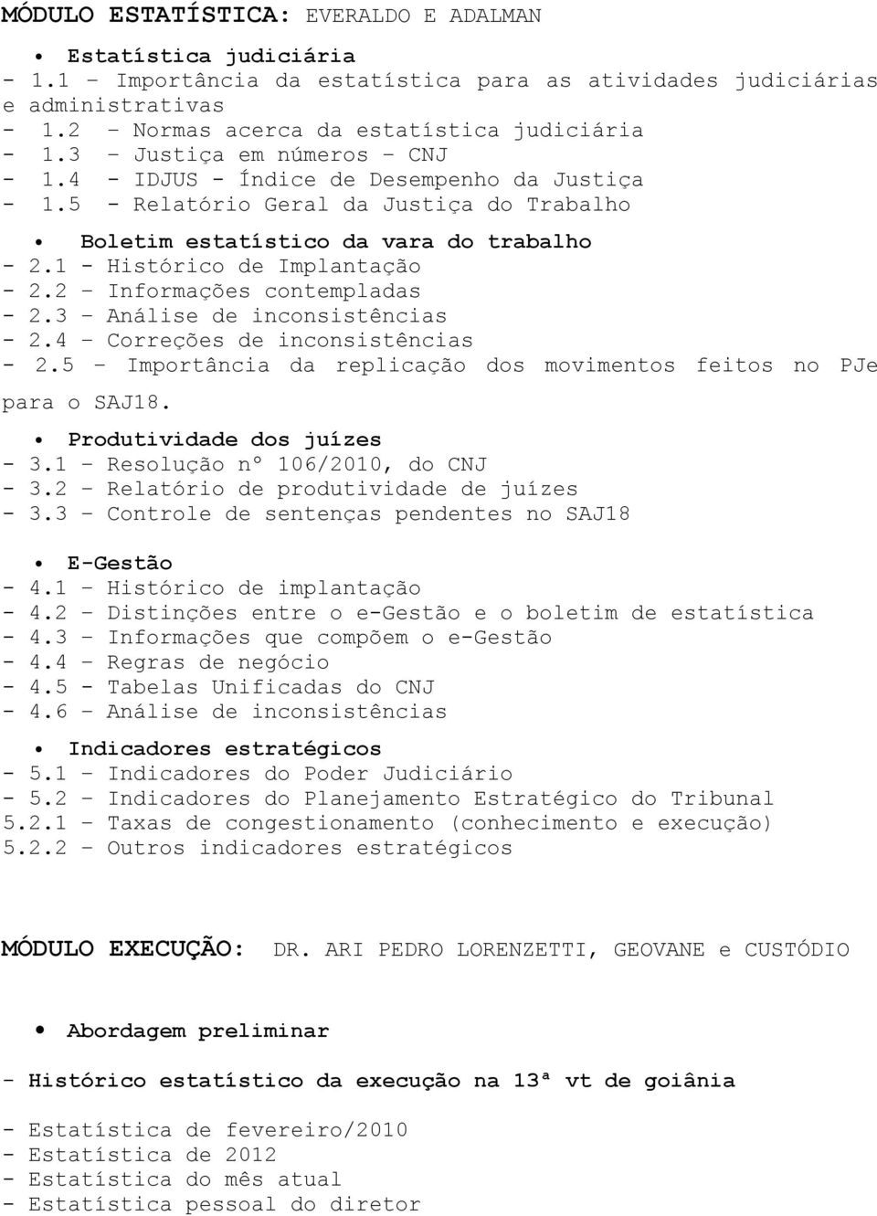 2 Informações contempladas - 2.3 Análise de inconsistências - 2.4 Correções de inconsistências - 2.5 Importância da replicação dos movimentos feitos no PJe para o SAJ18. Produtividade dos juízes - 3.