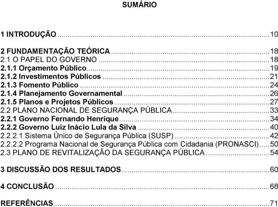 .. 34 2.2.2 Governo Luiz Inácio Lula da Silva... 40 2.2.2.1 Sistema Único de Segurança Pública (SUSP)... 42 2.2.2.2 Programa Nacional de Segurança Pública com Cidadania (PRONASCI).