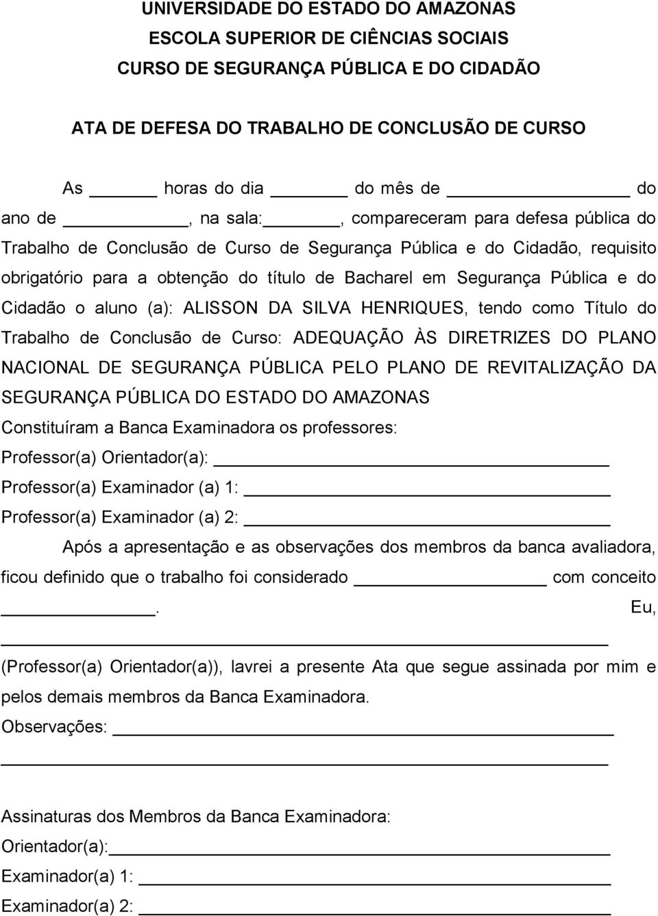 Cidadão o aluno (a): ALISSON DA SILVA HENRIQUES, tendo como Título do Trabalho de Conclusão de Curso: ADEQUAÇÃO ÀS DIRETRIZES DO PLANO NACIONAL DE SEGURANÇA PÚBLICA PELO PLANO DE REVITALIZAÇÃO DA