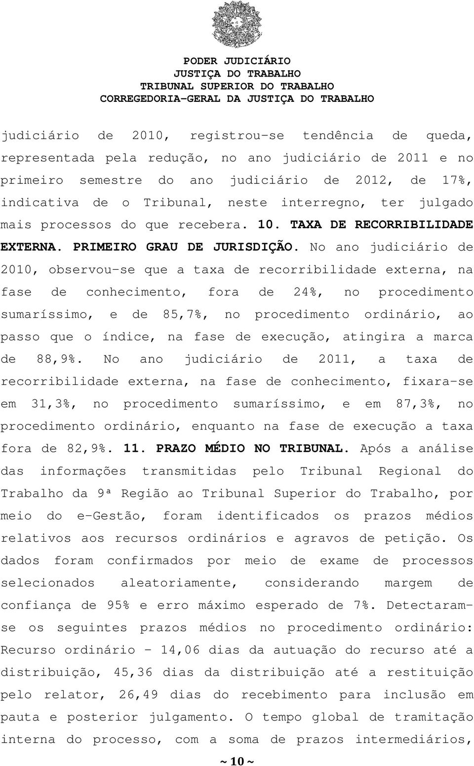 No ano judiciário de 2010, observou-se que a taxa de recorribilidade externa, na fase de conhecimento, fora de 24%, no procedimento sumaríssimo, e de 85,7%, no procedimento ordinário, ao passo que o