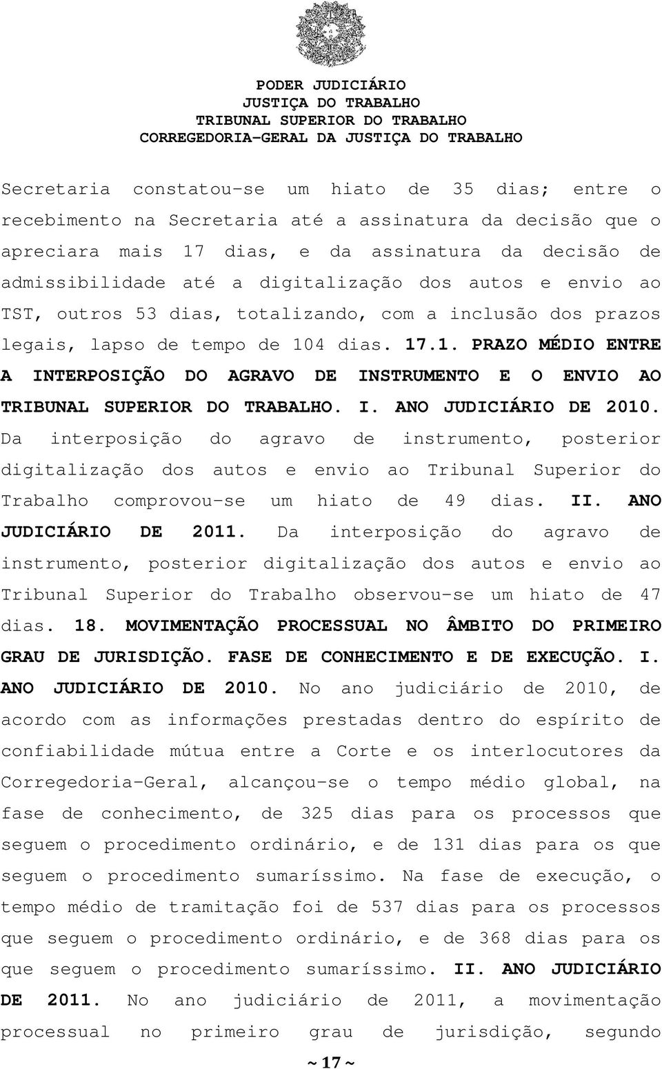 I. ANO JUDICIÁRIO DE 2010. Da interposição do agravo de instrumento, posterior digitalização dos autos e envio ao Tribunal Superior do Trabalho comprovou-se um hiato de 49 dias. II.