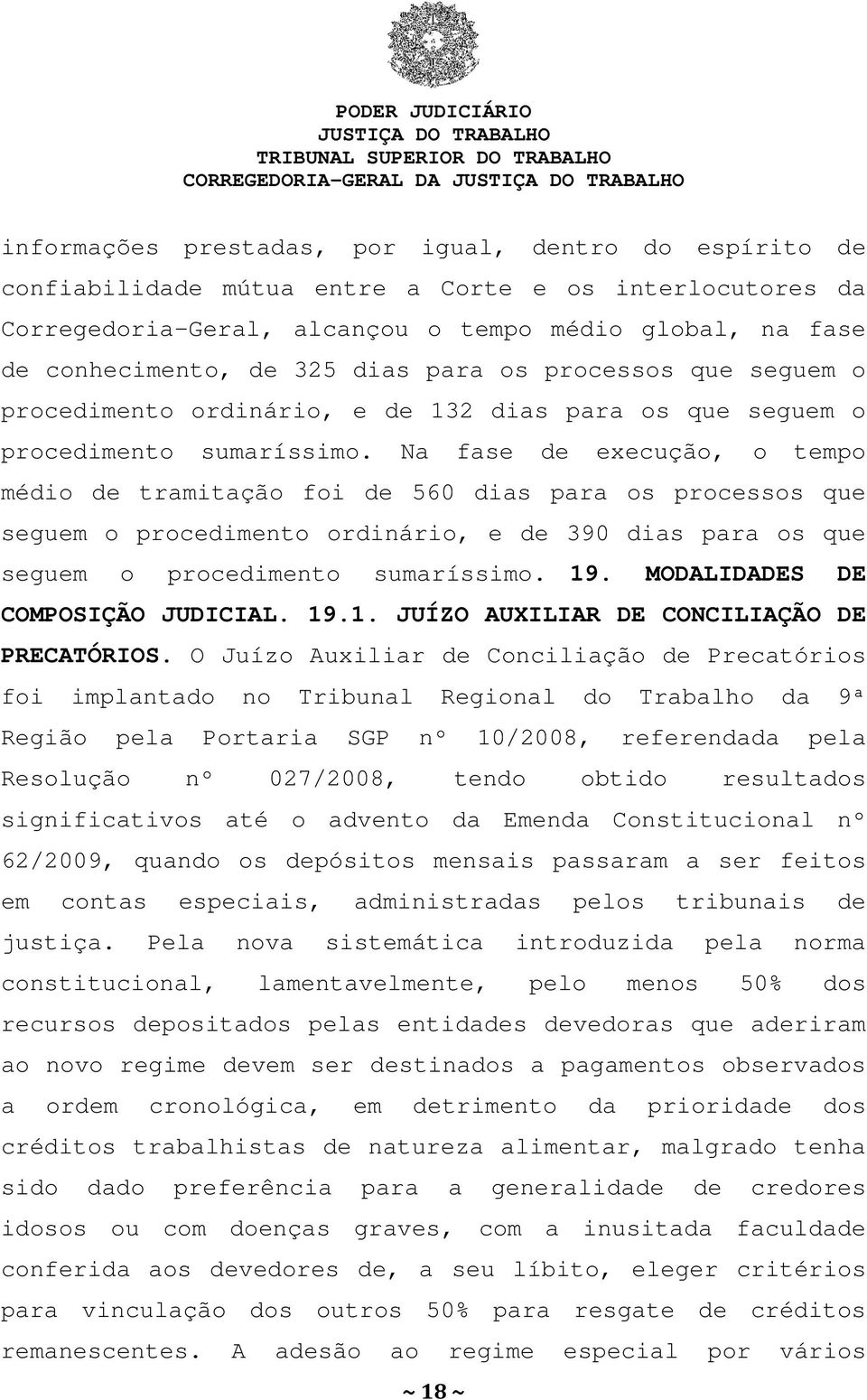 Na fase de execução, o tempo médio de tramitação foi de 560 dias para os processos que seguem o procedimento ordinário, e de 390 dias para os que seguem o procedimento sumaríssimo. 19.