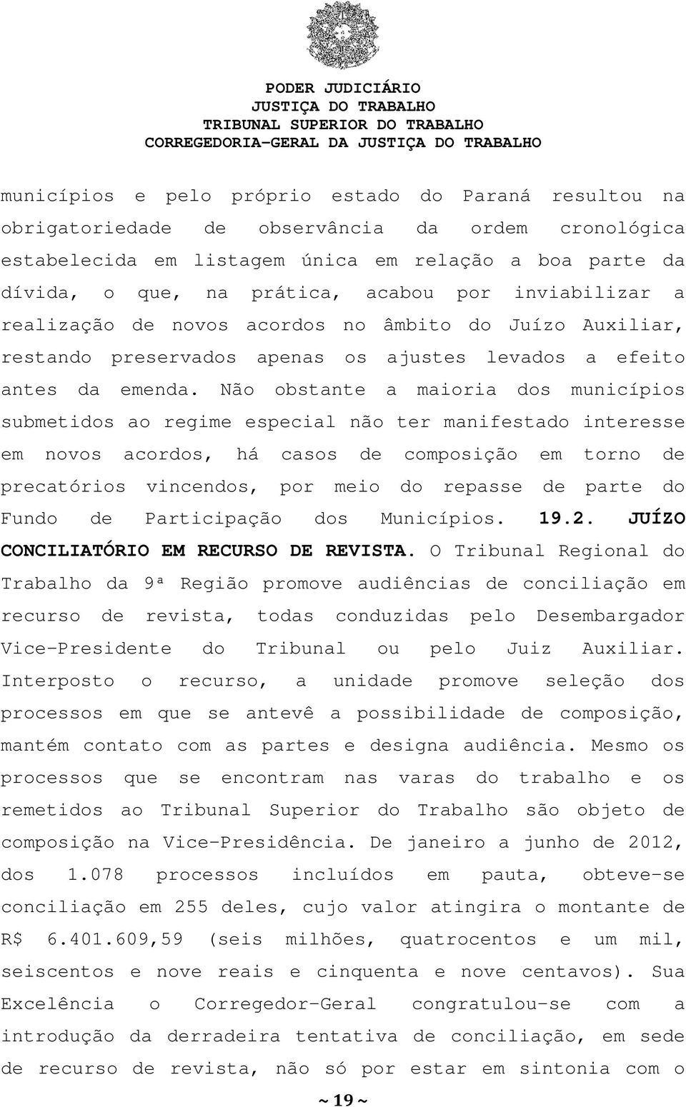 Não obstante a maioria dos municípios submetidos ao regime especial não ter manifestado interesse em novos acordos, há casos de composição em torno de precatórios vincendos, por meio do repasse de