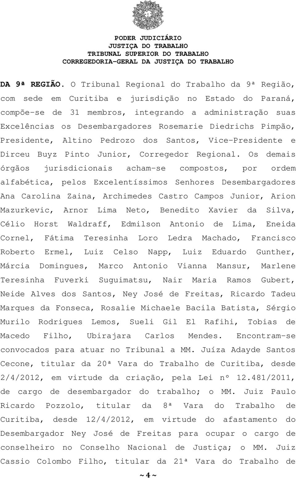 Diedrichs Pimpão, Presidente, Altino Pedrozo dos Santos, Vice-Presidente e Dirceu Buyz Pinto Junior, Corregedor Regional.