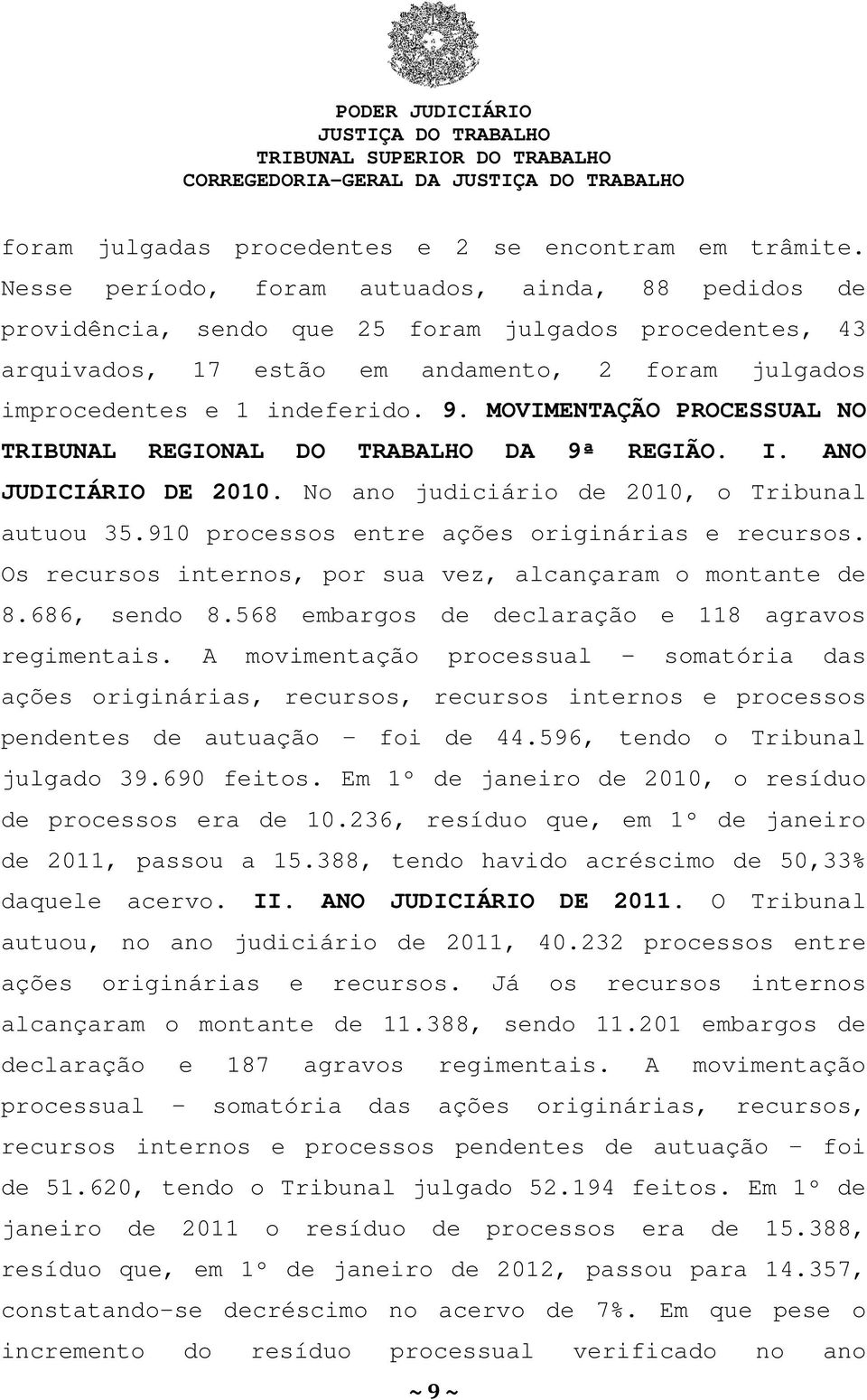 MOVIMENTAÇÃO PROCESSUAL NO TRIBUNAL REGIONAL DO TRABALHO DA 9ª REGIÃO. I. ANO JUDICIÁRIO DE 2010. No ano judiciário de 2010, o Tribunal autuou 35.910 processos entre ações originárias e recursos.