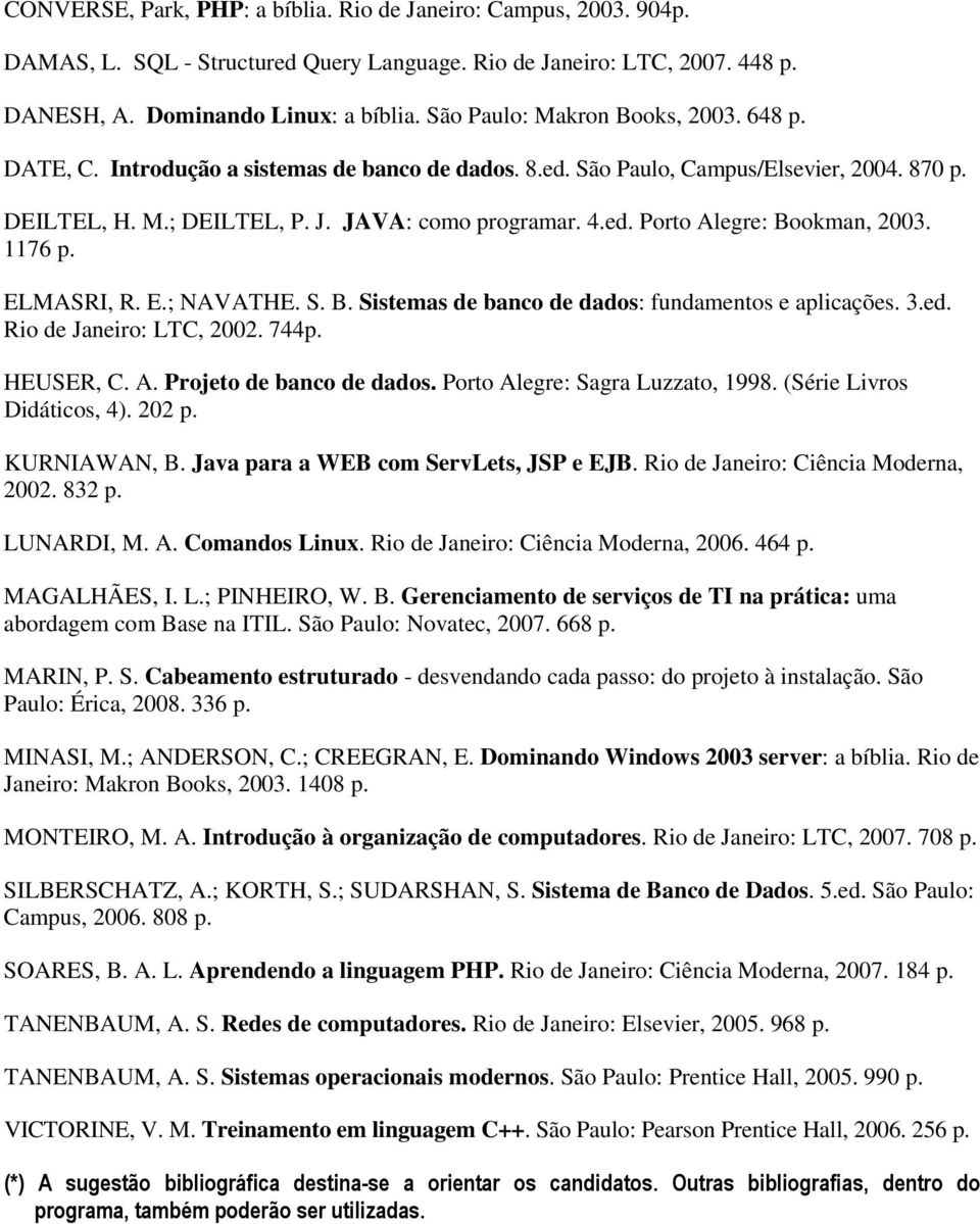 1176 p. ELMASRI, R. E.; NAVATHE. S. B. Sistemas de banco de dados: fundamentos e aplicações. 3.ed. Rio de Janeiro: LTC, 2002. 744p. HEUSER, C. A. Projeto de banco de dados.