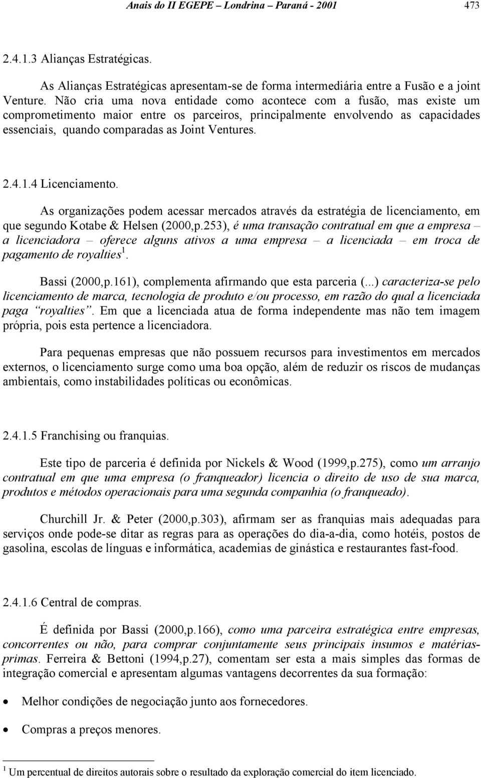 2.4.1.4 Licenciamento. As organizações podem acessar mercados através da estratégia de licenciamento, em que segundo Kotabe & Helsen (2000,p.