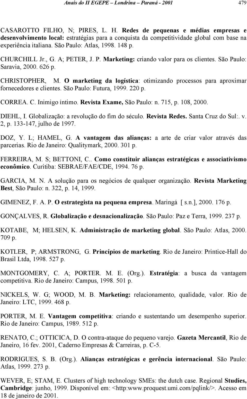 A; PETER, J. P. Marketing: criando valor para os clientes. São Paulo: Saravia, 2000. 626 p. CHRISTOPHER, M. O marketing da logística: otimizando processos para aproximar fornecedores e clientes.