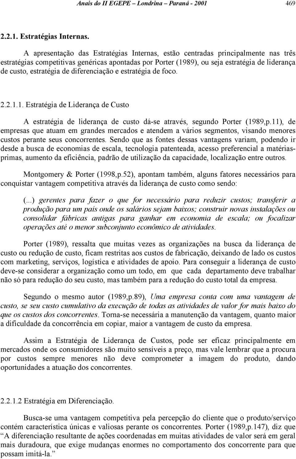 de diferenciação e estratégia de foco. 2.2.1.1. Estratégia de Liderança de Custo A estratégia de liderança de custo dá-se através, segundo Porter (1989,p.