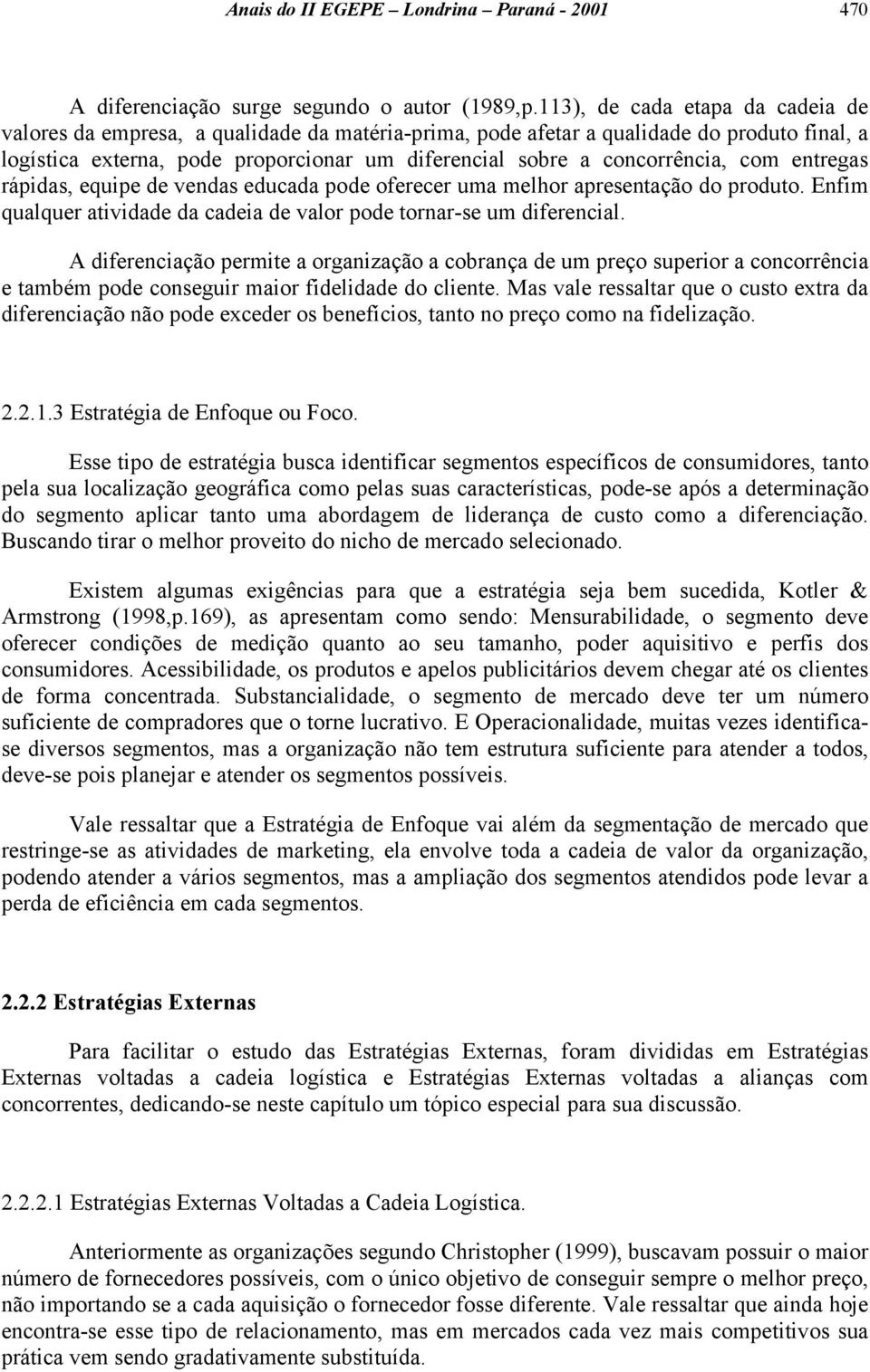 concorrência, com entregas rápidas, equipe de vendas educada pode oferecer uma melhor apresentação do produto. Enfim qualquer atividade da cadeia de valor pode tornar-se um diferencial.