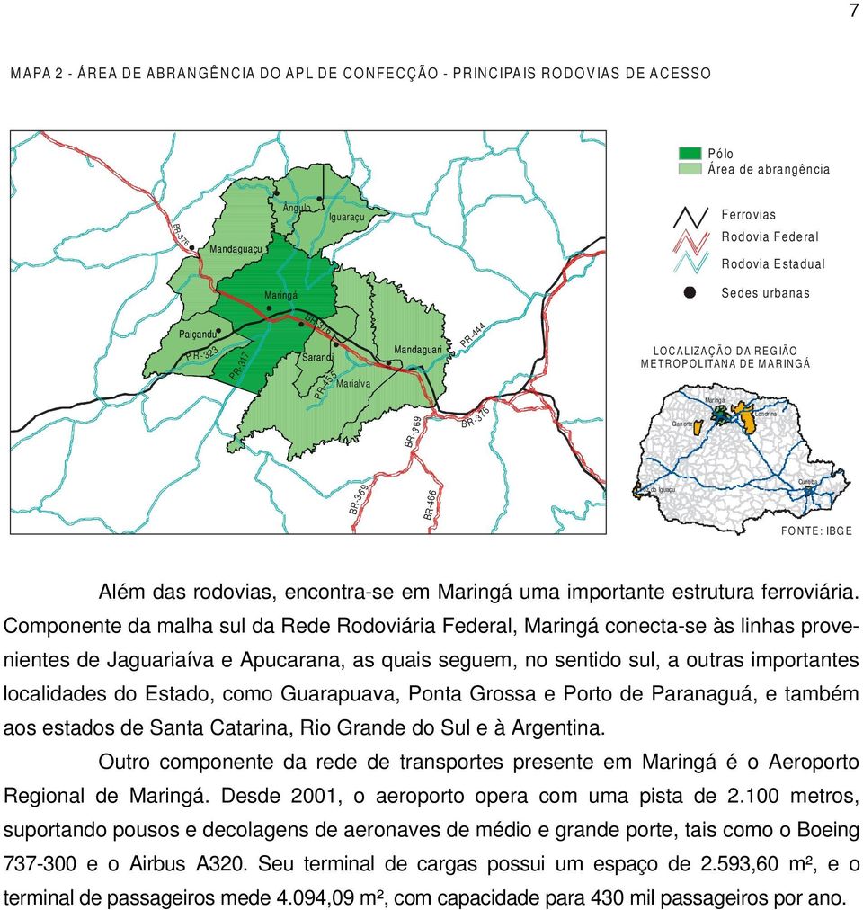 do Iguaçu Cu riti ba FO NTE: IBG E Além das rodovias, encontra-se em Maringá uma importante estrutura ferroviária.