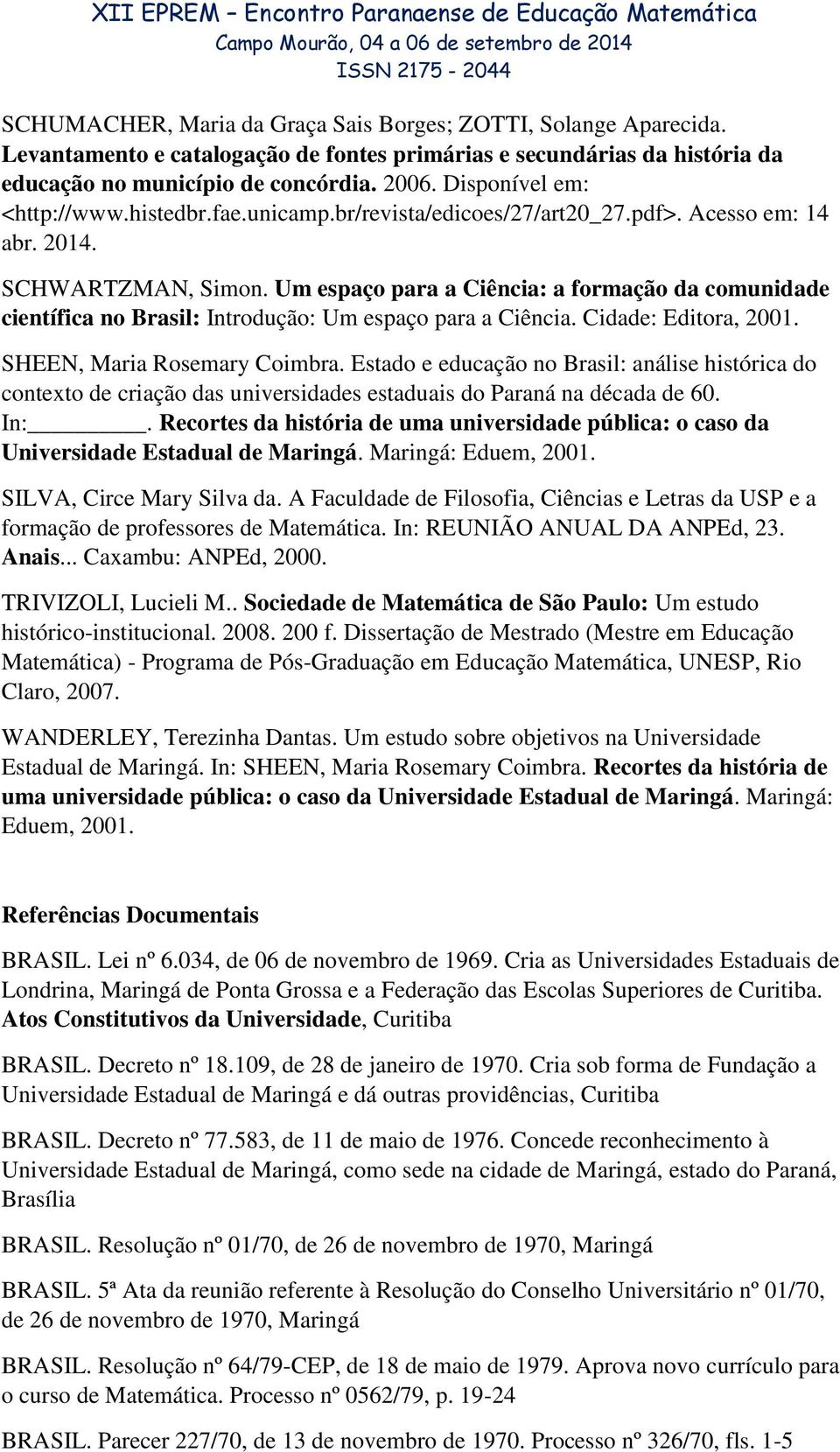 Um espaço para a Ciência: a formação da comunidade científica no Brasil: Introdução: Um espaço para a Ciência. Cidade: Editora, 2001. SHEEN, Maria Rosemary Coimbra.