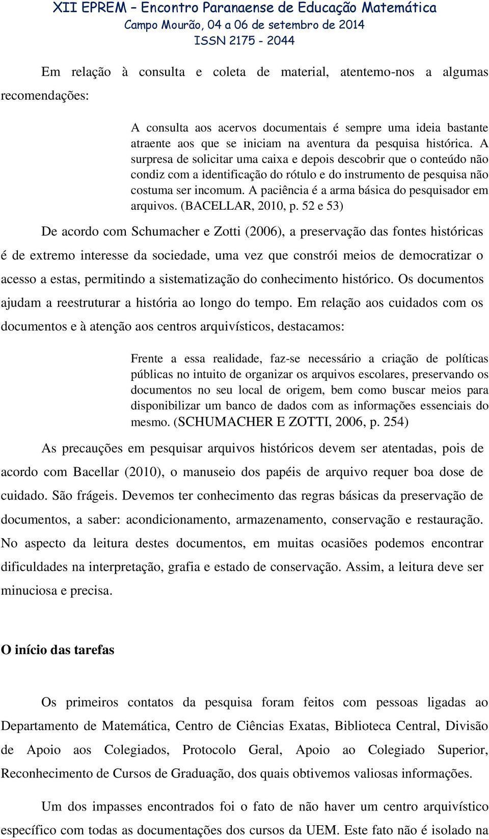 A paciência é a arma básica do pesquisador em arquivos. (BACELLAR, 2010, p.