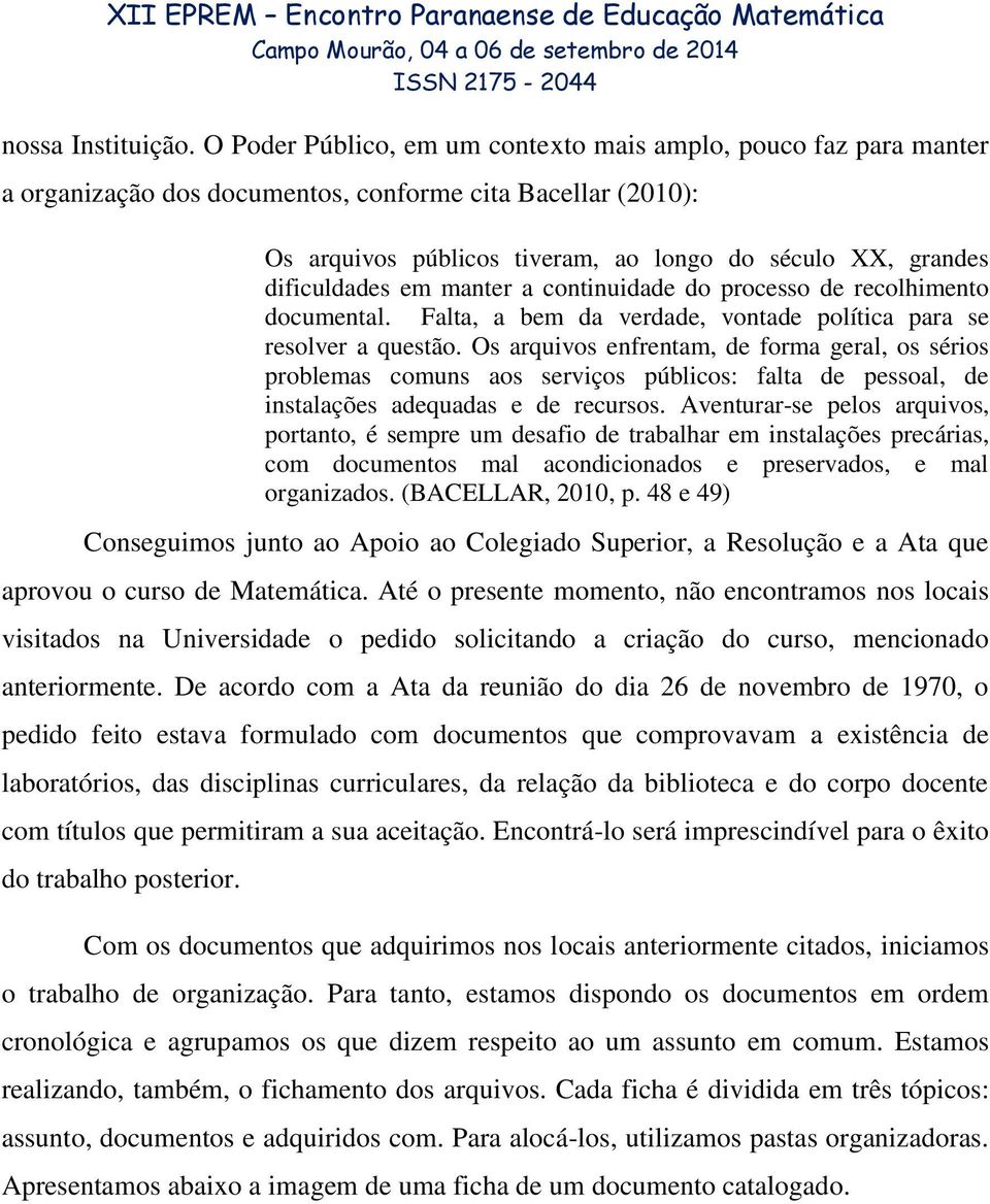 dificuldades em manter a continuidade do processo de recolhimento documental. Falta, a bem da verdade, vontade política para se resolver a questão.