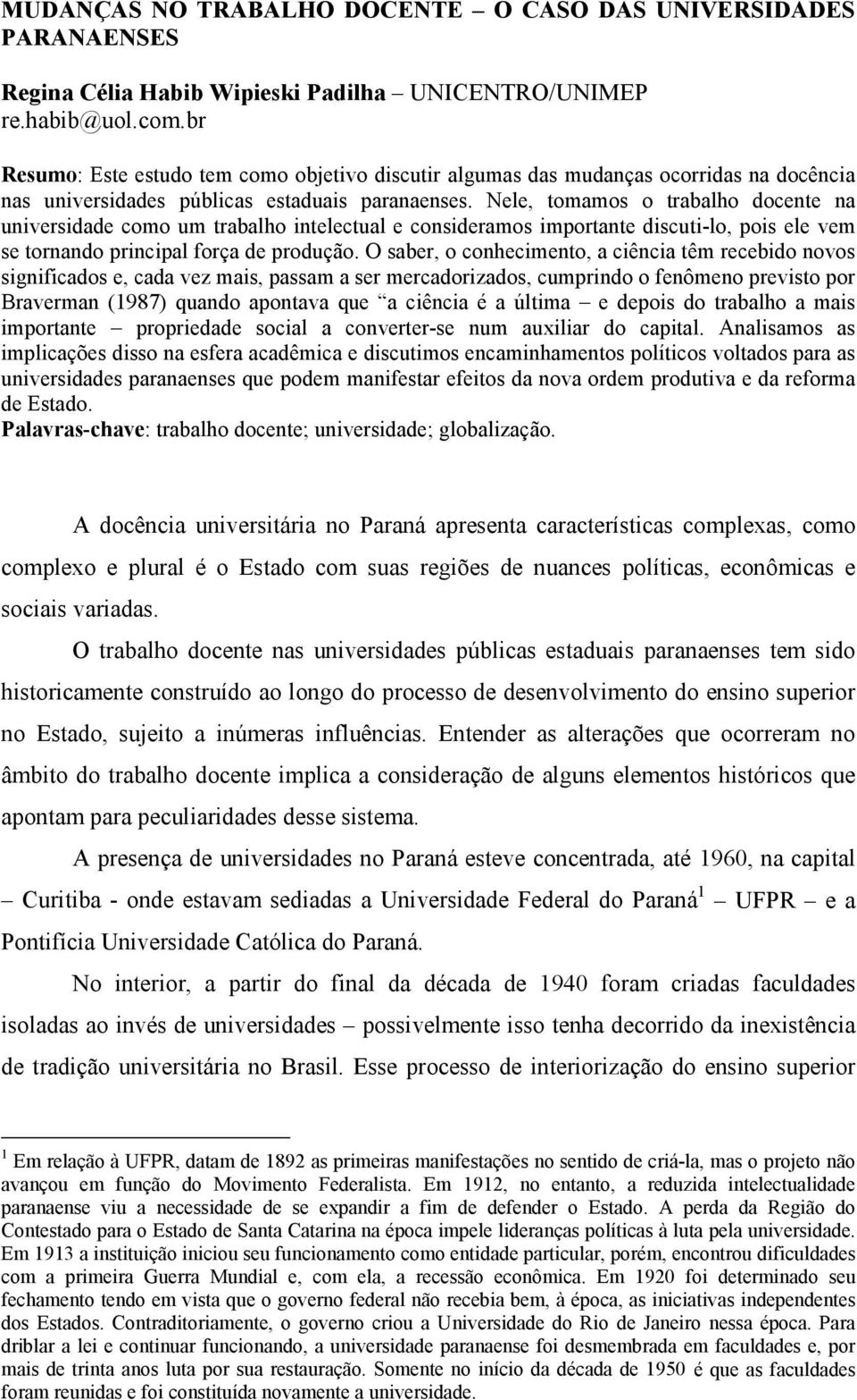 Nele, tomamos o trabalho docente na universidade como um trabalho intelectual e consideramos importante discuti-lo, pois ele vem se tornando principal força de produção.