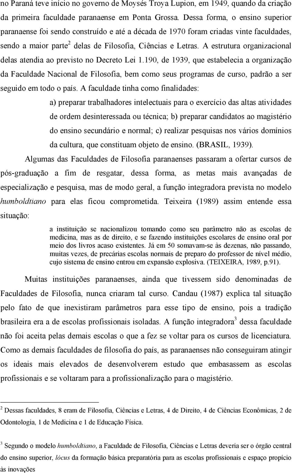 A estrutura organizacional delas atendia ao previsto no Decreto Lei 1.