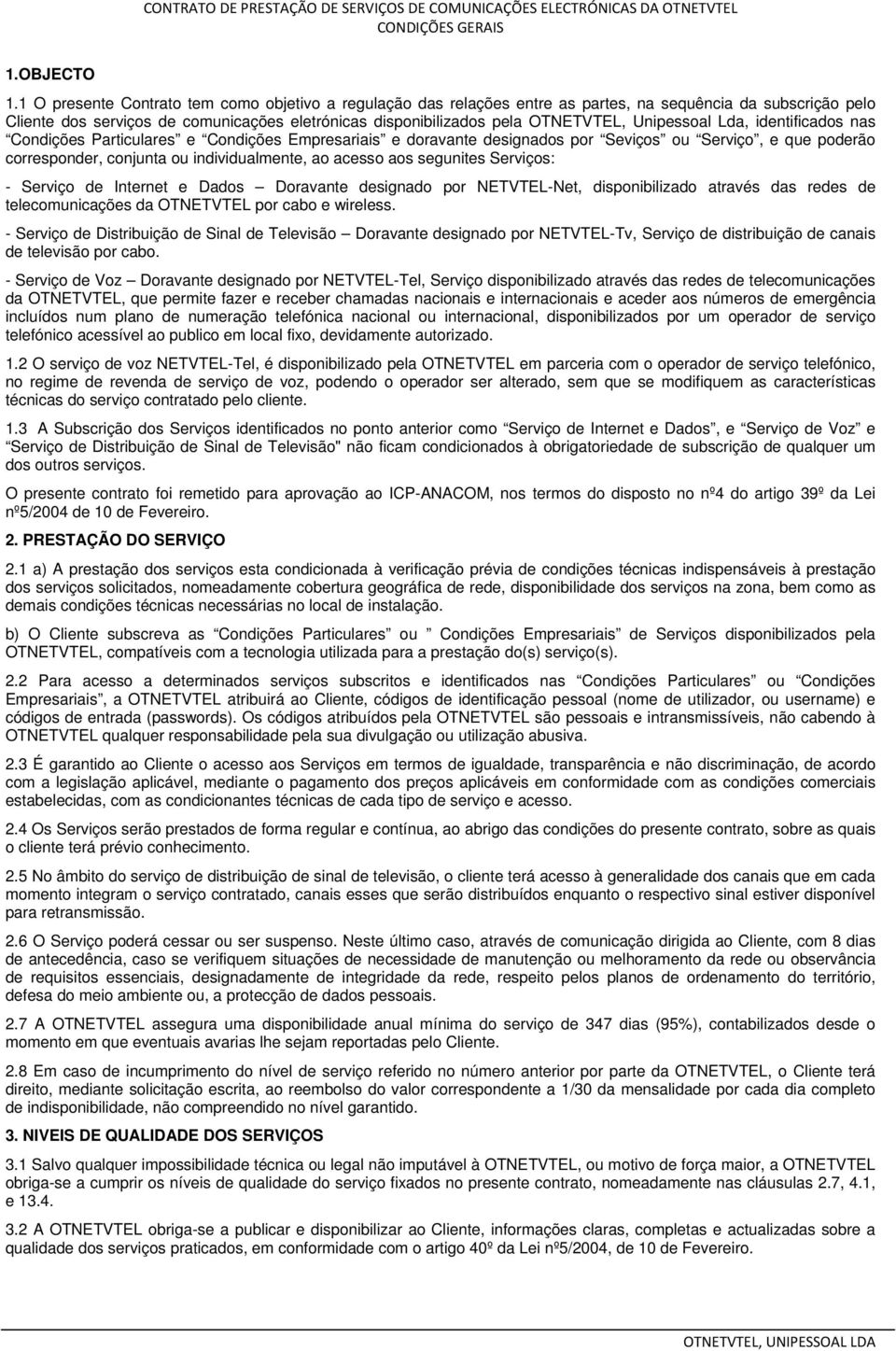 Unipessoal Lda, identificados nas Condições Particulares e Condições Empresariais e doravante designados por Seviços ou Serviço, e que poderão corresponder, conjunta ou individualmente, ao acesso aos