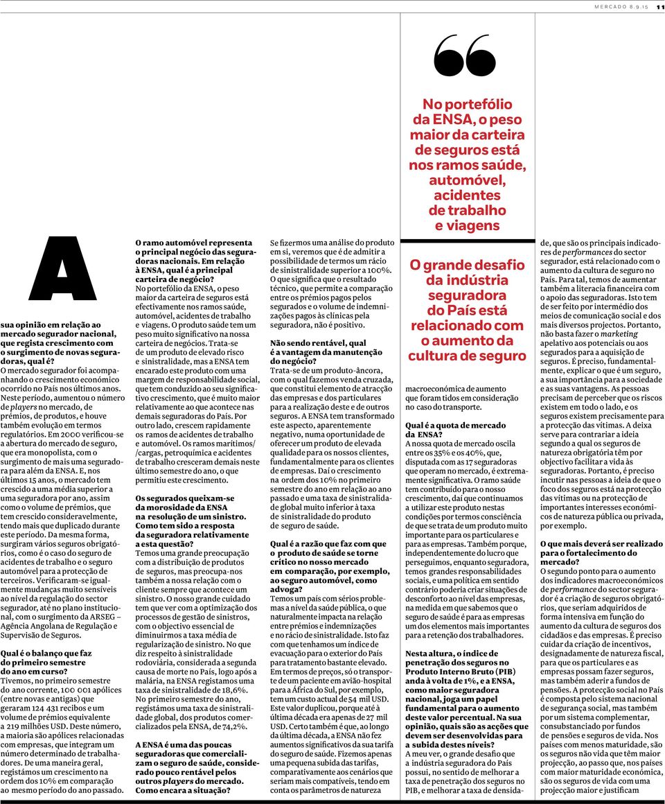 crescimento com o surgimento de novas seguradoras, qual é? O mercado segurador foi acompanhando o crescimento económico ocorrido no País nos últimos anos.