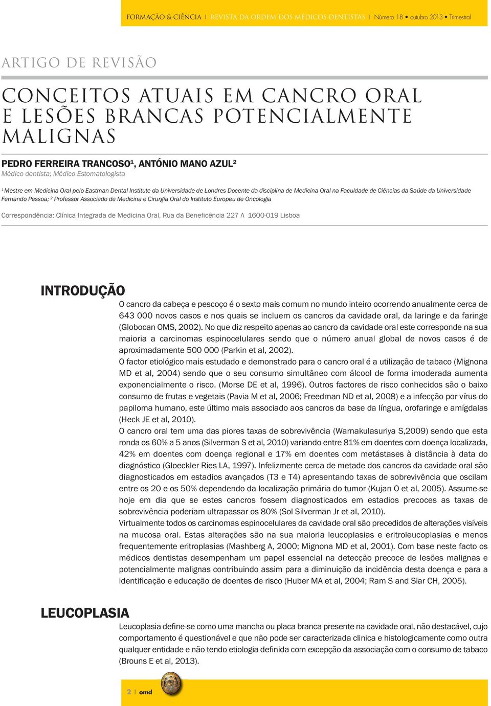 Oral na Faculdade de Ciências da Saúde da Universidade Fernando Pessoa; 2 Professor Associado de Medicina e Cirurgia Oral do Instituto Europeu de Oncologia Correspondência: Clínica Integrada de