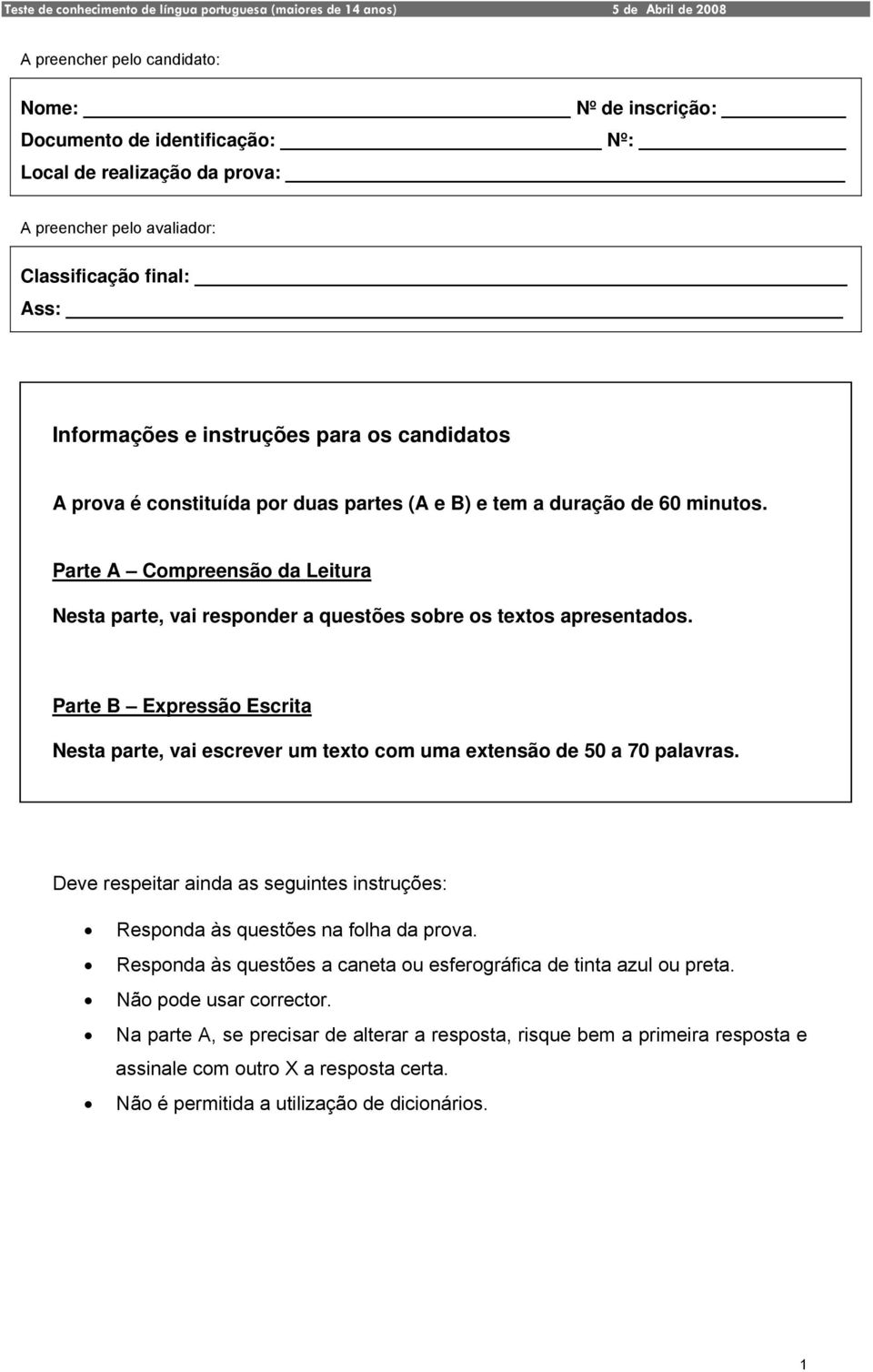 Parte B Expressão Escrita Nesta parte, vai escrever um texto com uma extensão de 50 a 70 palavras. Deve respeitar ainda as seguintes instruções: Responda às questões na folha da prova.