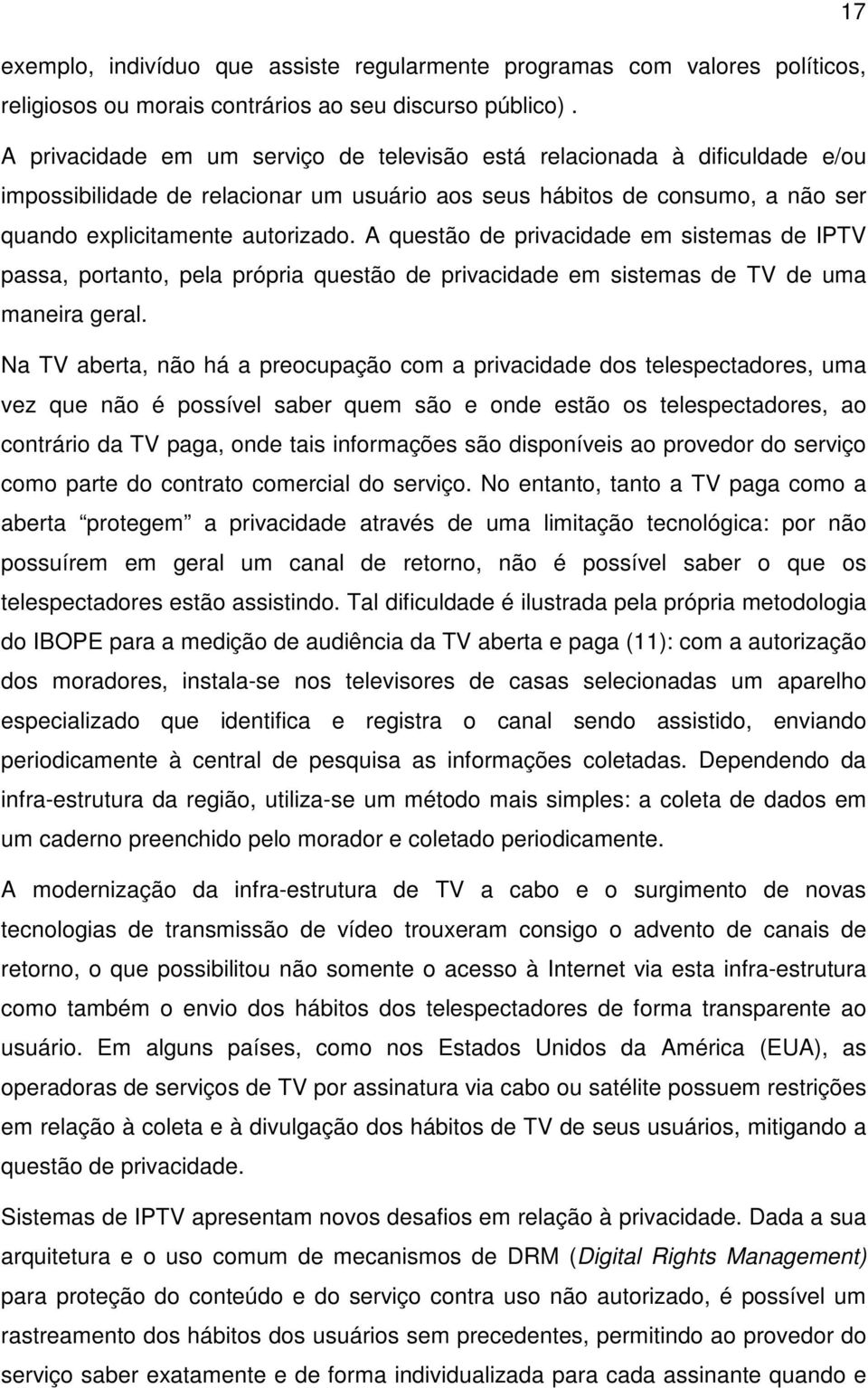 A questão de privacidade em sistemas de IPTV passa, portanto, pela própria questão de privacidade em sistemas de TV de uma maneira geral.