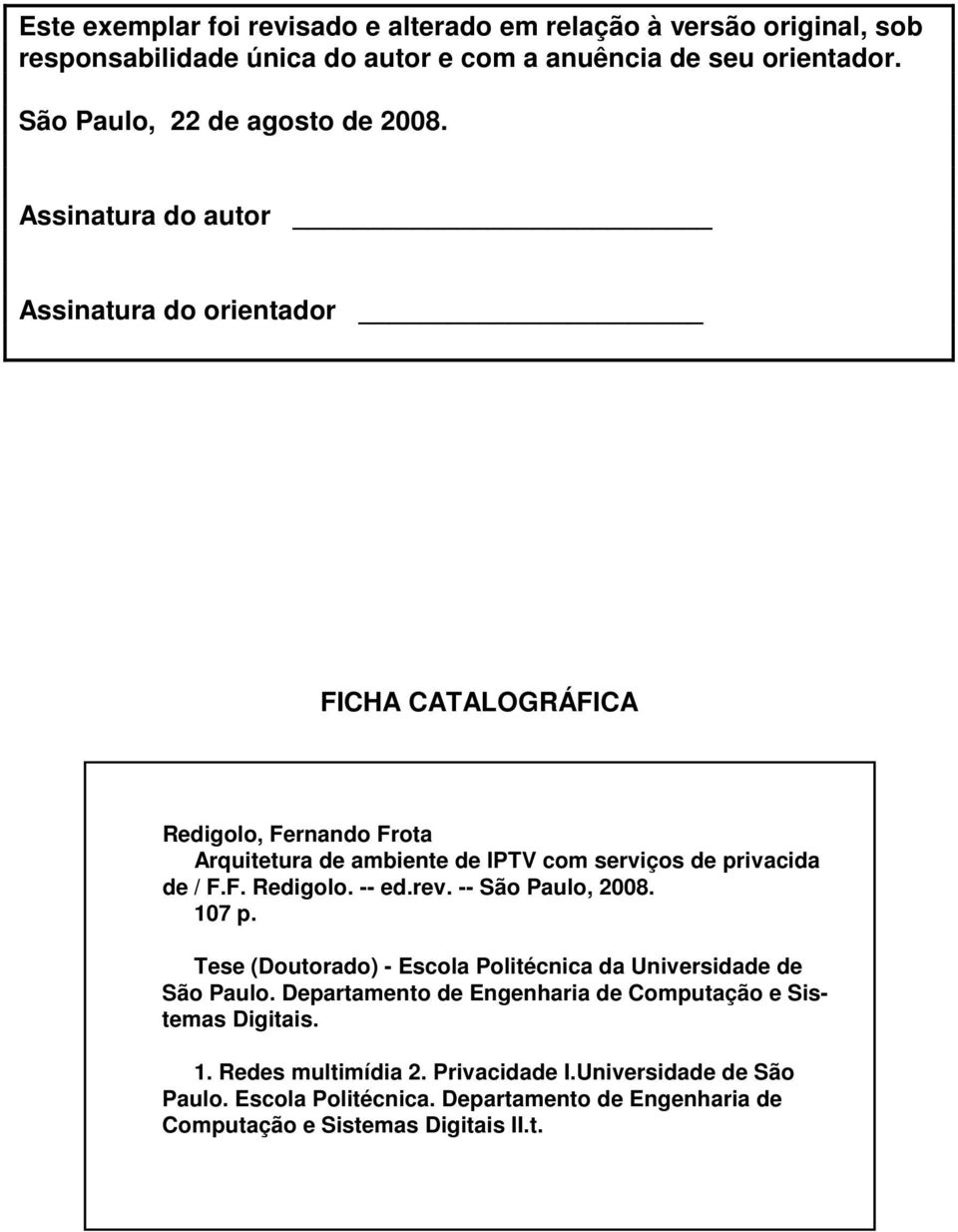 Assinatura do autor Assinatura do orientador FICHA CATALOGRÁFICA Redigolo, Fernando Frota Arquitetura de ambiente de IPTV com serviços de privacida de / F.F. Redigolo. -- ed.