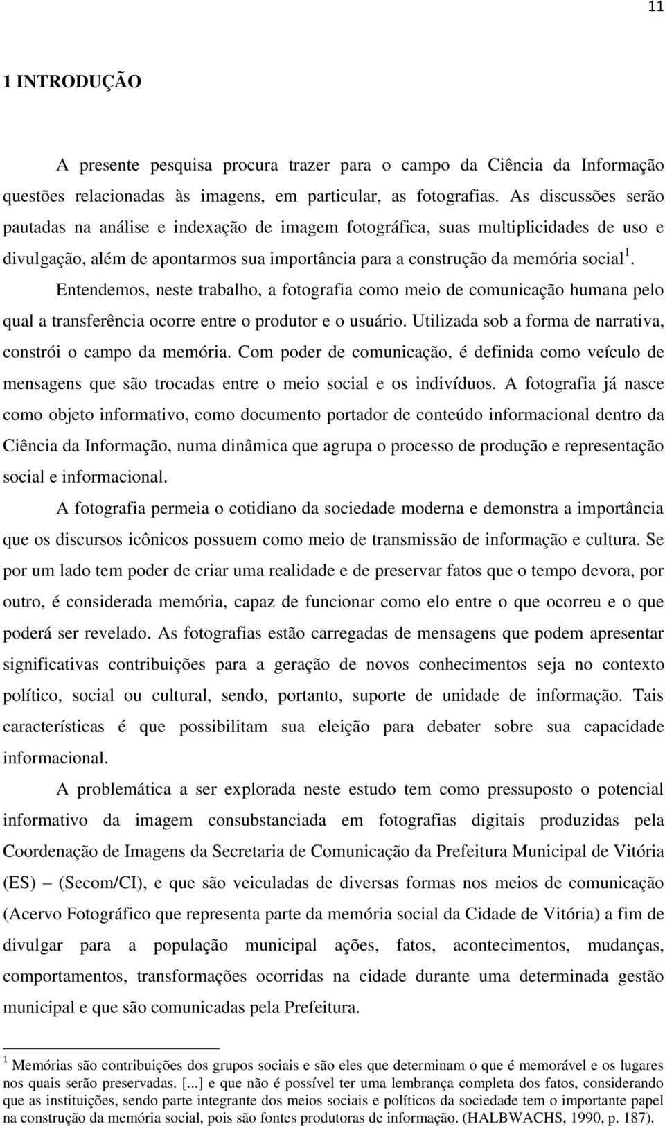 Entendemos, neste trabalho, a fotografia como meio de comunicação humana pelo qual a transferência ocorre entre o produtor e o usuário. Utilizada sob a forma de narrativa, constrói o campo da memória.