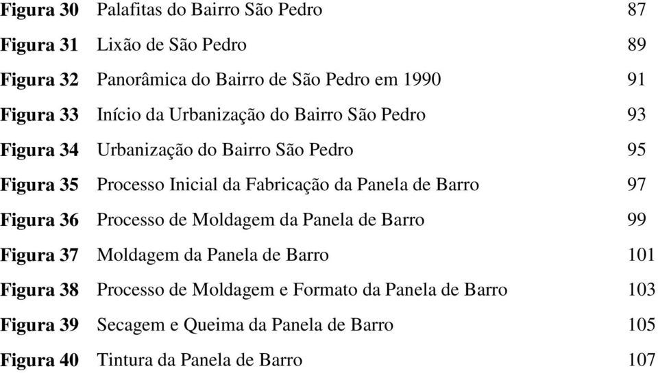 Fabricação da Panela de Barro 97 Figura 36 Processo de Moldagem da Panela de Barro 99 Figura 37 Moldagem da Panela de Barro 101 Figura