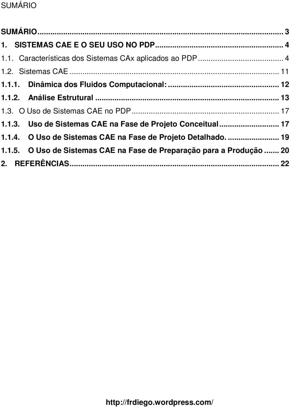 1.3. O Uso de Sistemas CAE no PDP... 17 1.1.3. Uso de Sistemas CAE na Fase de Projeto Conceitual... 17 1.1.4.