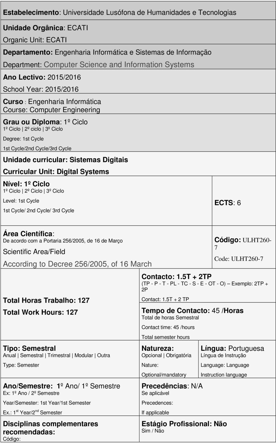 1st Cycle 1st Cycle/2nd Cycle/3rd Cycle Unidade curricular: Sistemas Digitais Curricular Unit: Digital Systems Nível: 1º Ciclo 1º Ciclo 2º Ciclo 3º Ciclo Level: 1st Cycle 1st Cycle/ 2nd Cycle/ 3rd