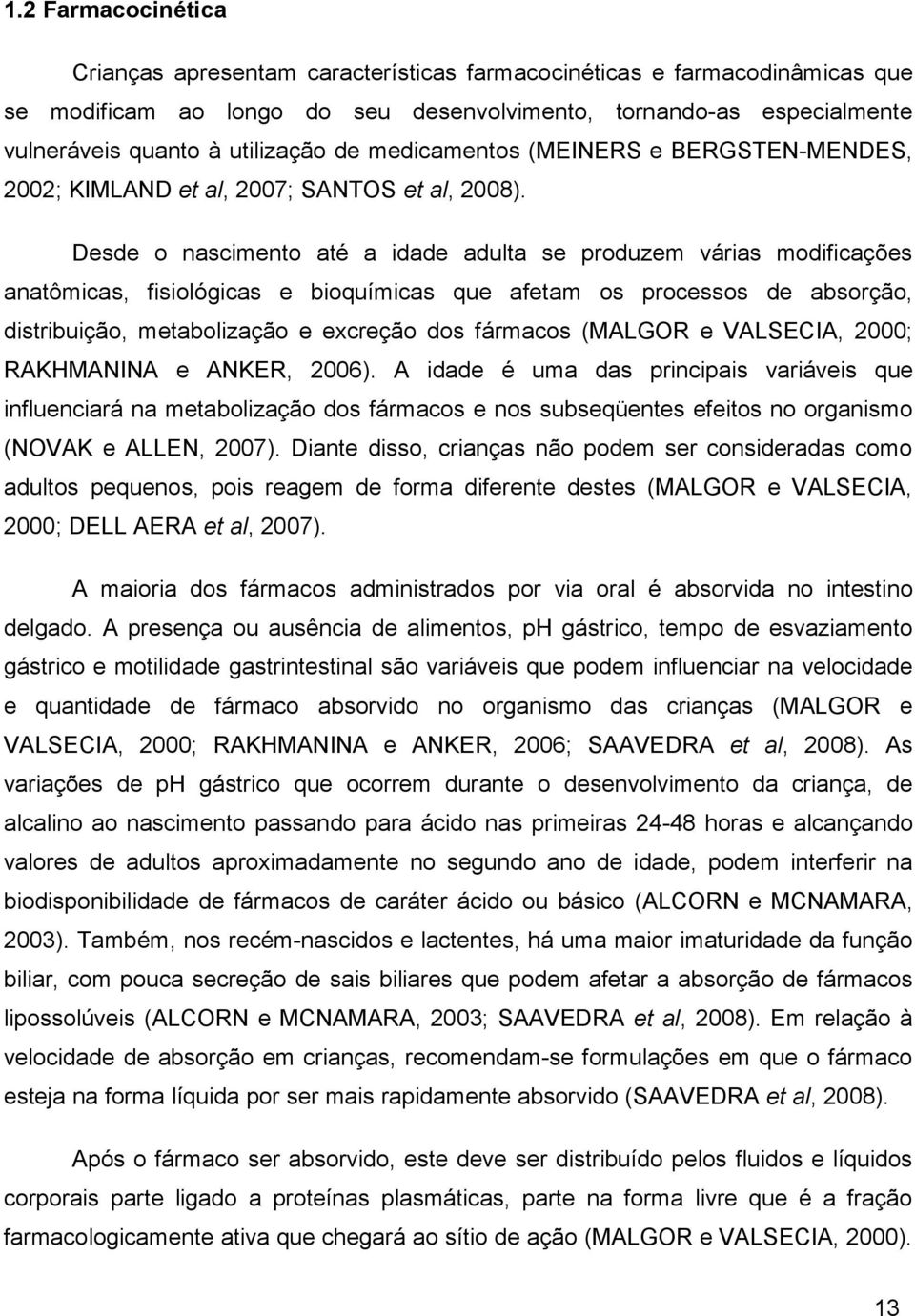 Desde o nascimento até a idade adulta se produzem várias modificações anatômicas, fisiológicas e bioquímicas que afetam os processos de absorção, distribuição, metabolização e excreção dos fármacos