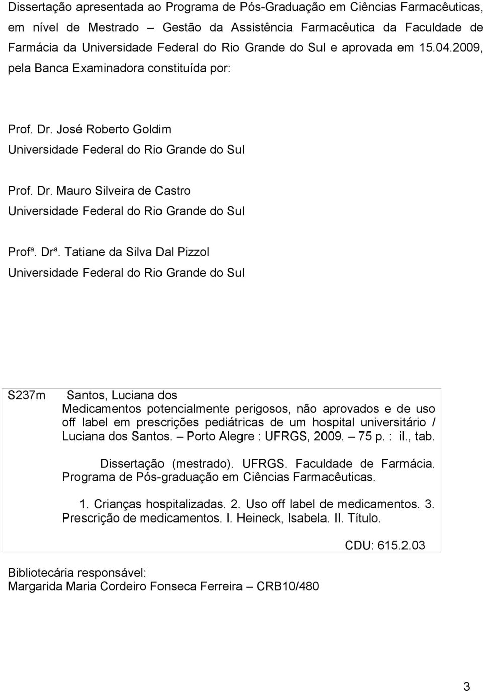 Dr a. Tatiane da Silva Dal Pizzol Universidade Federal do Rio Grande do Sul S237m Santos, Luciana dos Medicamentos potencialmente perigosos, não aprovados e de uso off label em prescrições