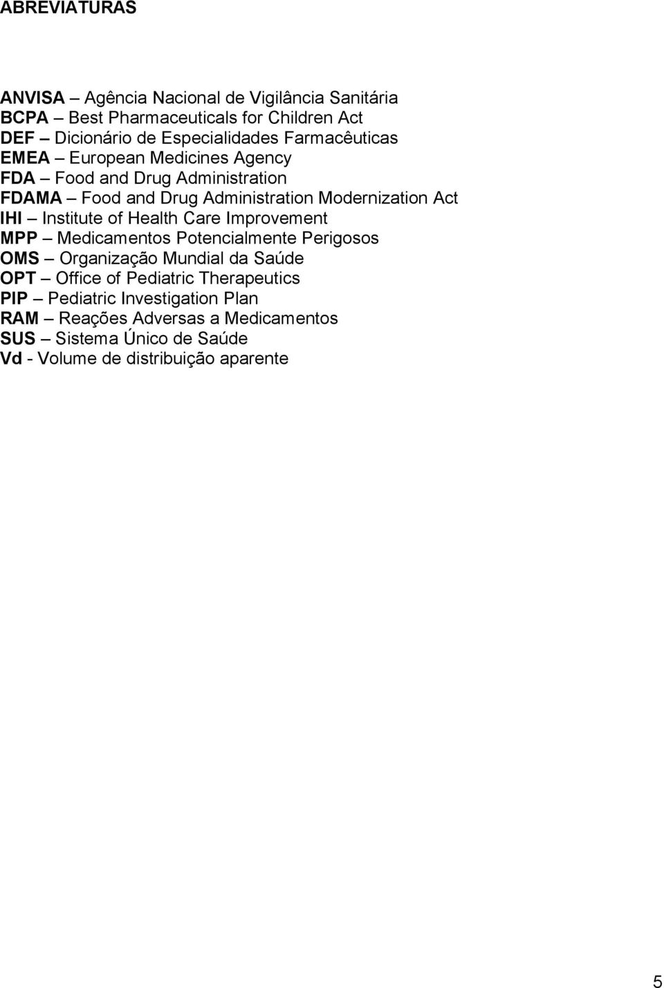 Institute of Health Care Improvement MPP Medicamentos Potencialmente Perigosos OMS Organização Mundial da Saúde OPT Office of Pediatric