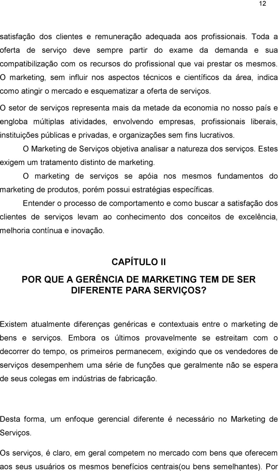 O marketing, sem influir nos aspectos técnicos e científicos da área, indica como atingir o mercado e esquematizar a oferta de serviços.