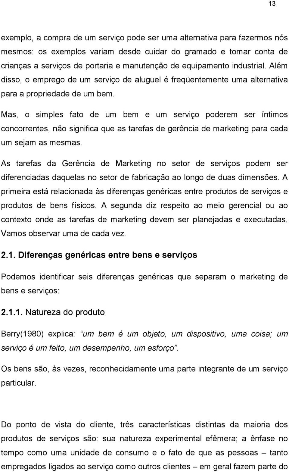 Mas, o simples fato de um bem e um serviço poderem ser íntimos concorrentes, não significa que as tarefas de gerência de marketing para cada um sejam as mesmas.