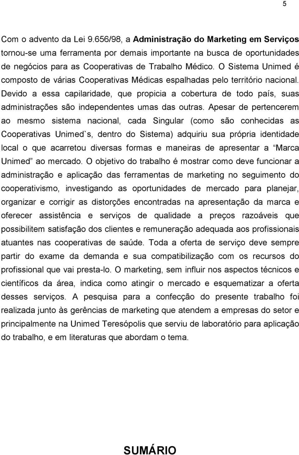 Devido a essa capilaridade, que propicia a cobertura de todo país, suas administrações são independentes umas das outras.