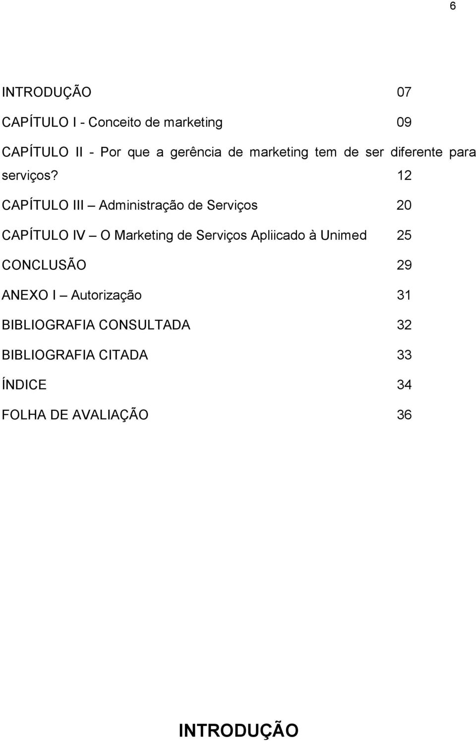 12 CAPÍTULO III Administração de Serviços 20 CAPÍTULO IV O Marketing de Serviços Apliicado