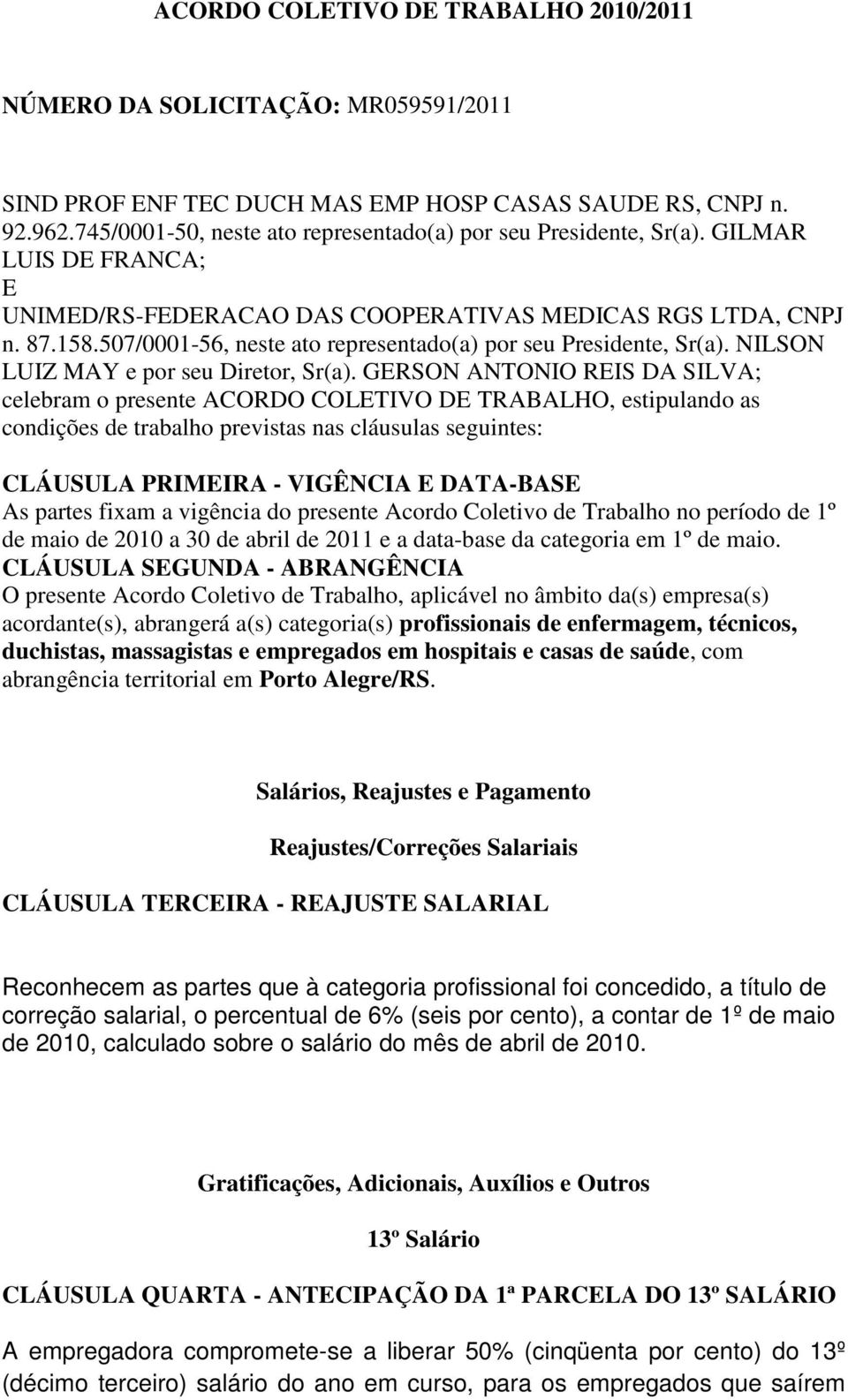 507/0001-56, neste ato representado(a) por seu Presidente, Sr(a). NILSON LUIZ MAY e por seu Diretor, Sr(a).