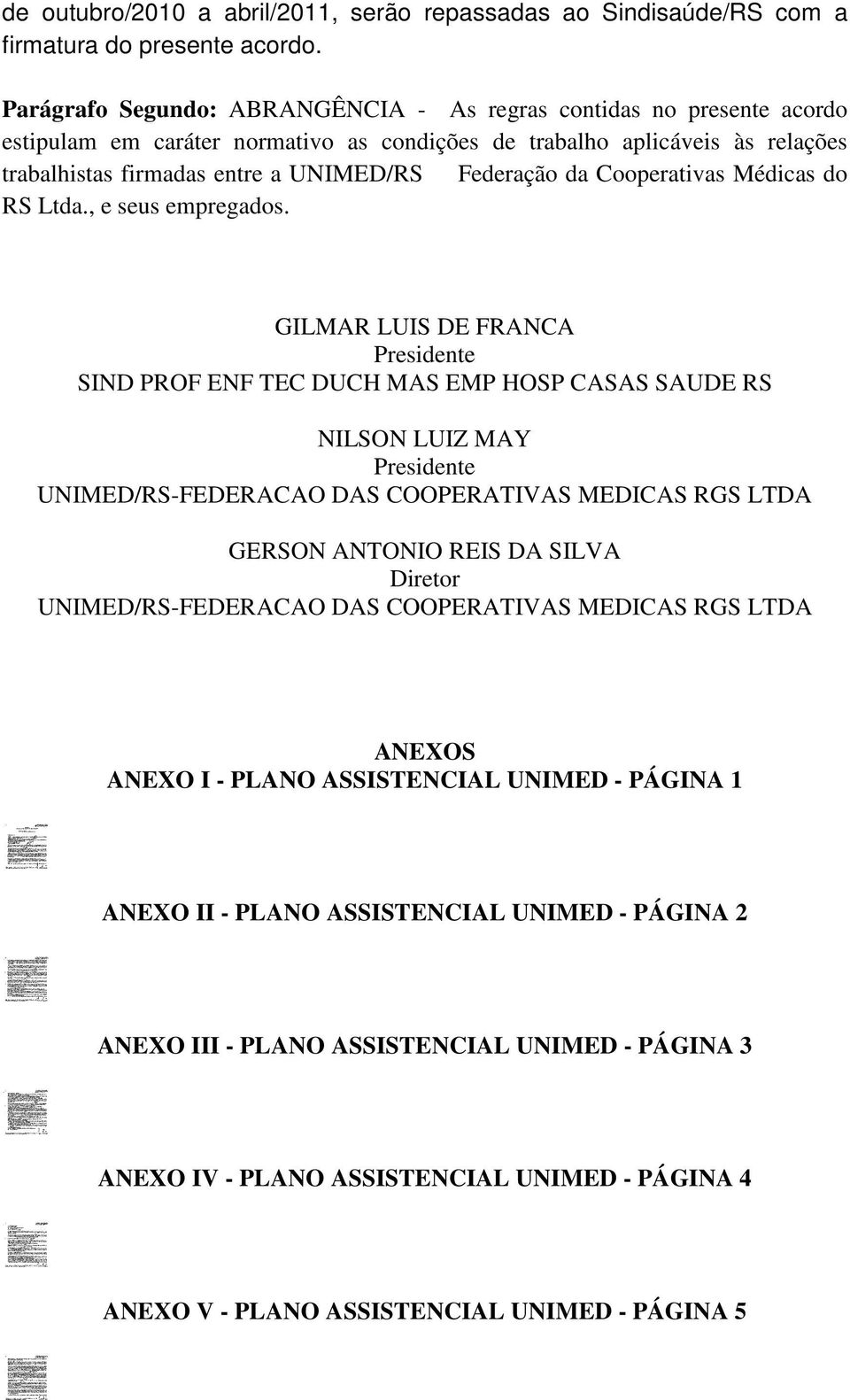 da Cooperativas Médicas do RS Ltda., e seus empregados.