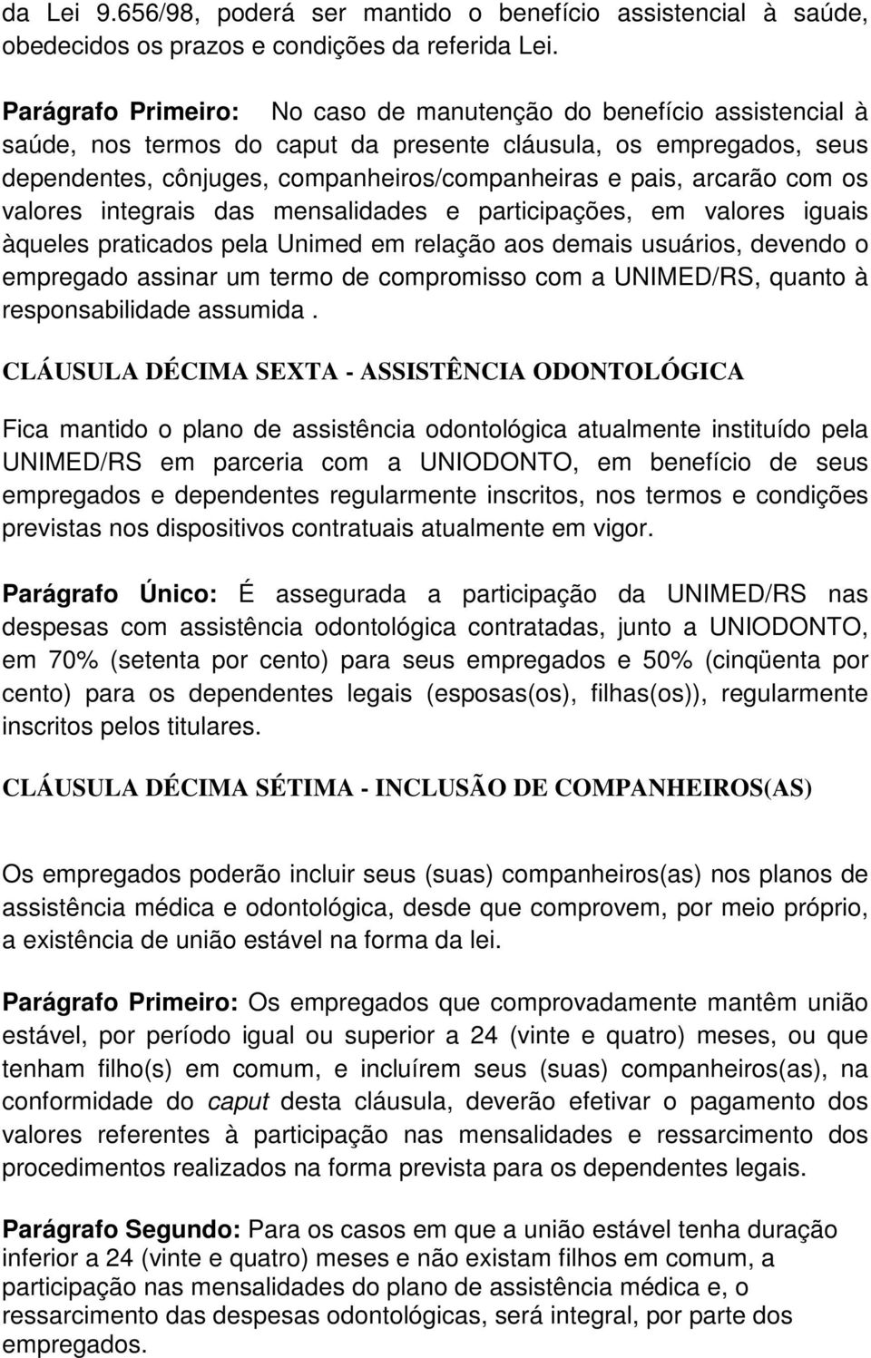 arcarão com os valores integrais das mensalidades e participações, em valores iguais àqueles praticados pela Unimed em relação aos demais usuários, devendo o empregado assinar um termo de compromisso