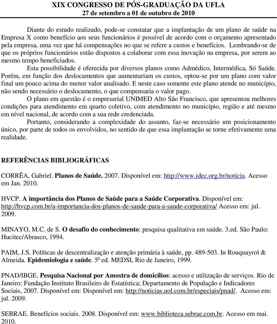 Lembrando-se de que os próprios funcionários estão dispostos a colaborar com essa inovação na empresa, por serem ao mesmo tempo beneficiados.