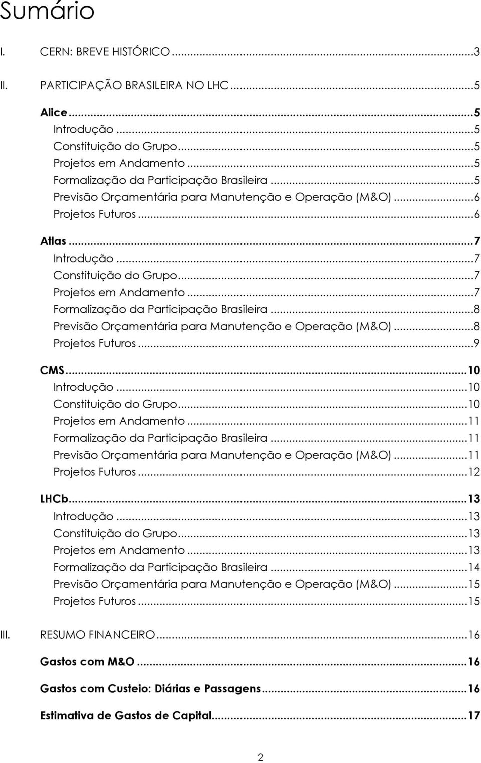 ..8 Previsão Orçamentária para Manutenção e Operação (M&O)...8 Projetos Futuros...9 CMS...10 Introdução...10 Constituição do Grupo...10 Projetos em Andamento.