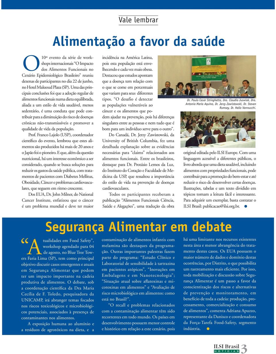 Uma das principais conclusões foi que a adoção regular de alimentos funcionais numa dieta equilibrada, aliada a um estilo de vida saudável, menos sedentário, é uma conduta que pode contribuir para a