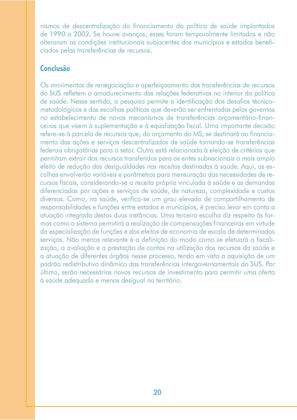 Conclusão Os movimentos de renegociação e aperfeiçoamento das transferências de recursos do SUS refletem o amadurecimento das relações federativas no interior da política de saúde.