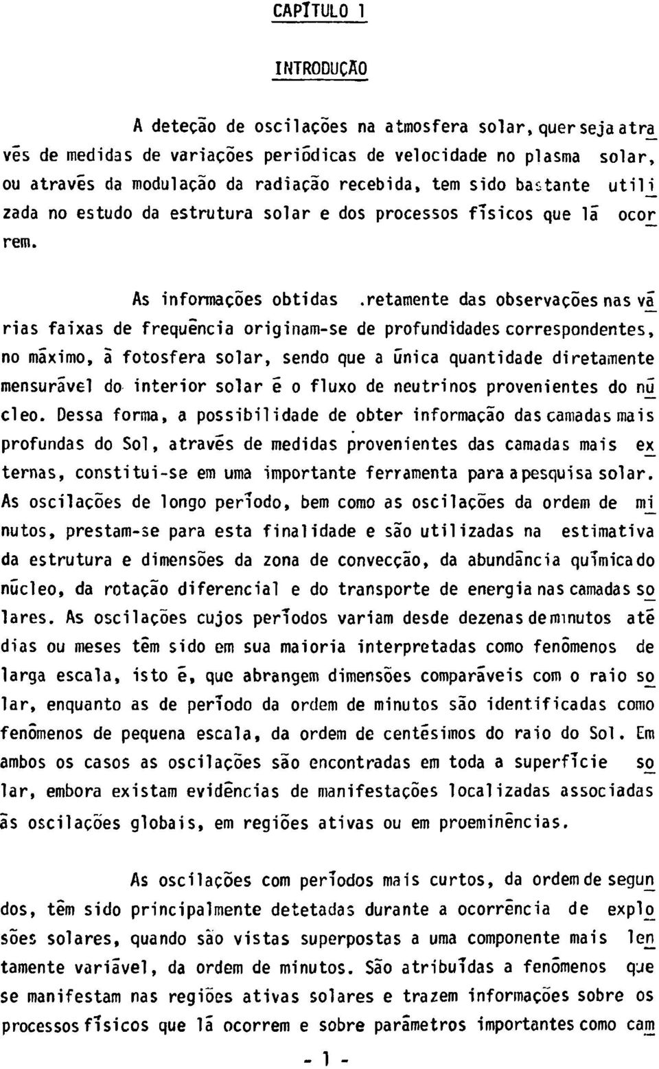 retamente das observações nas vã_ rias faixas de freqüência originam-se de profundidades correspondentes, no máximo, ã fotosfera solar, sendo que a única quantidade diretamente mensurável do interior