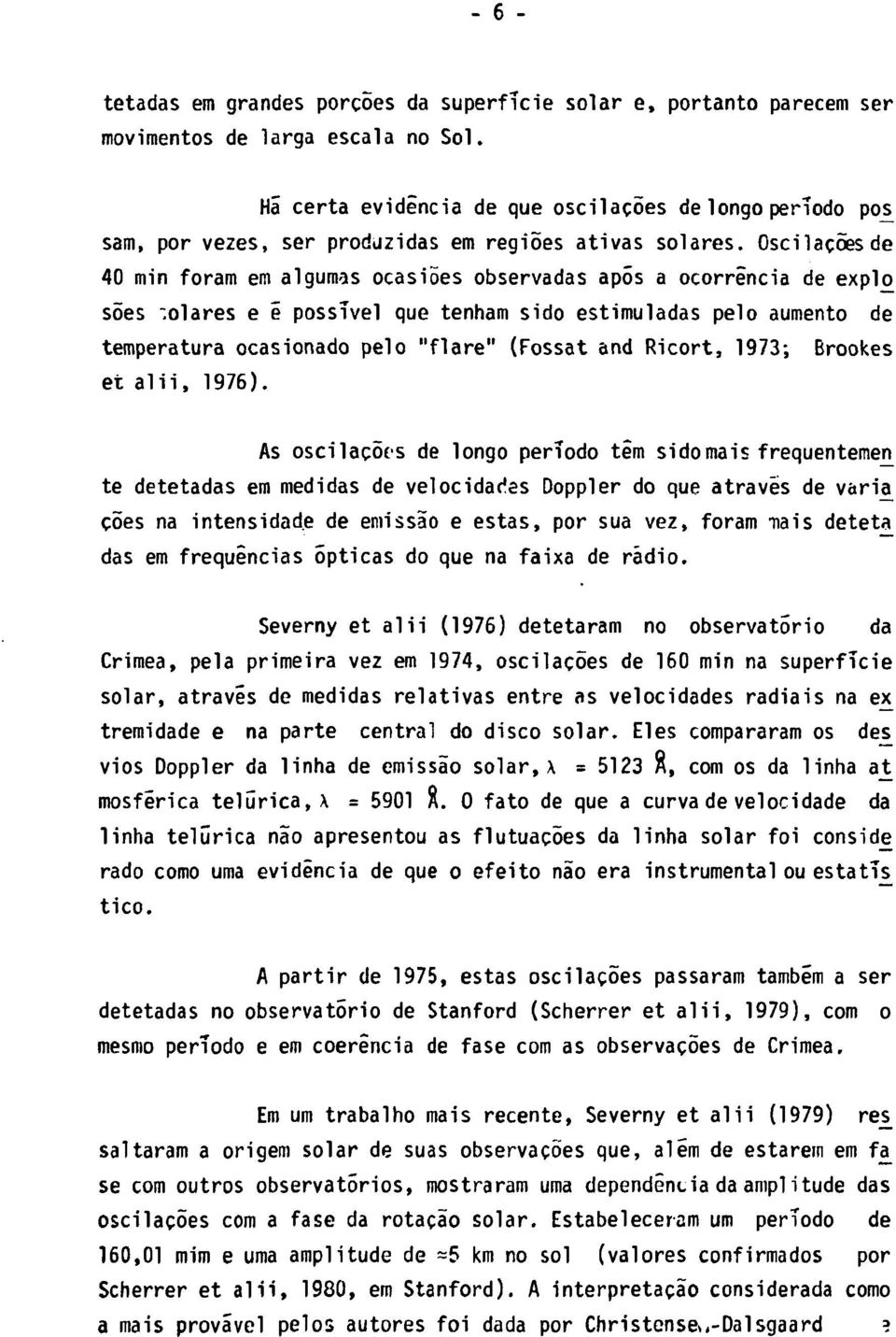 Oscilações de 40 min foram em algumas ocasiões observadas após a ocorrência de expl soes -.