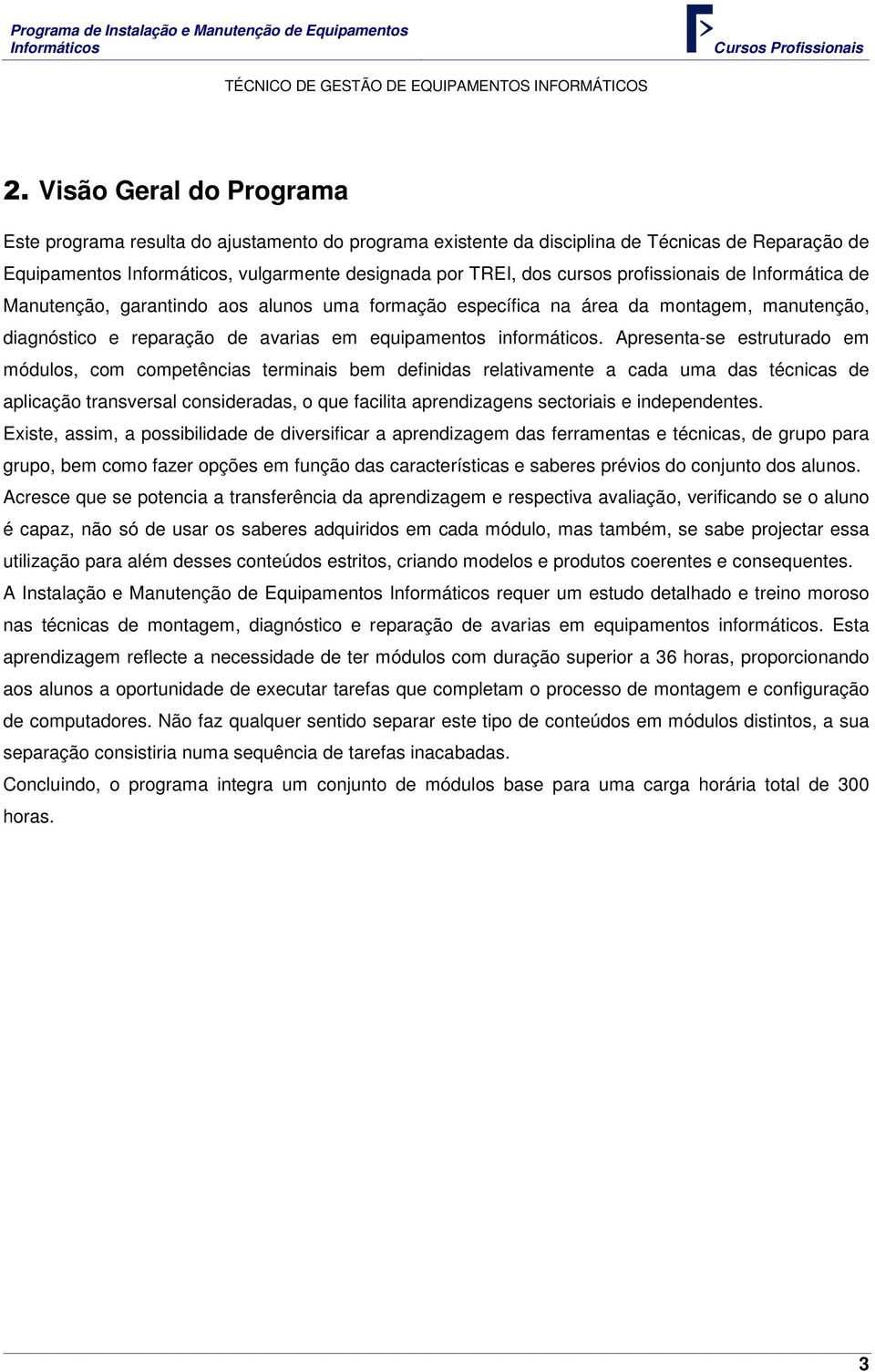 Apresenta-se estruturado em módulos, com competências terminais bem definidas relativamente a cada uma das técnicas de aplicação transversal consideradas, o que facilita aprendizagens sectoriais e