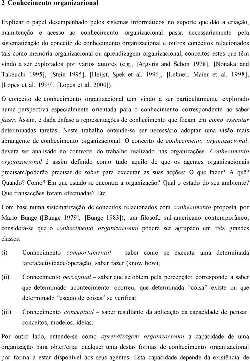 explorados por vários autores (e.g., [Argyris and Schon 1978], [Nonaka and Takeuchi 1995], [Stein 1995], [Heijst, Spek et al. 1996], [Lehner, Maier et al. 1998], [Lopes et al. 1999], [Lopes et al.