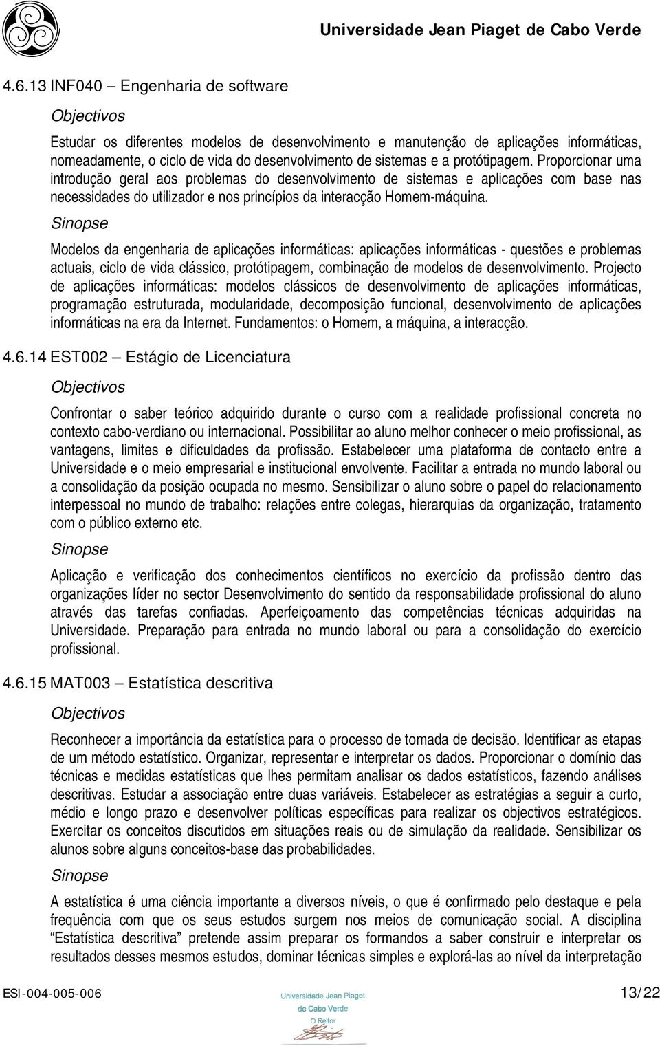 Modelos da engenharia de aplicações informáticas: aplicações informáticas - questões e problemas actuais, ciclo de vida clássico, protótipagem, combinação de modelos de desenvolvimento.